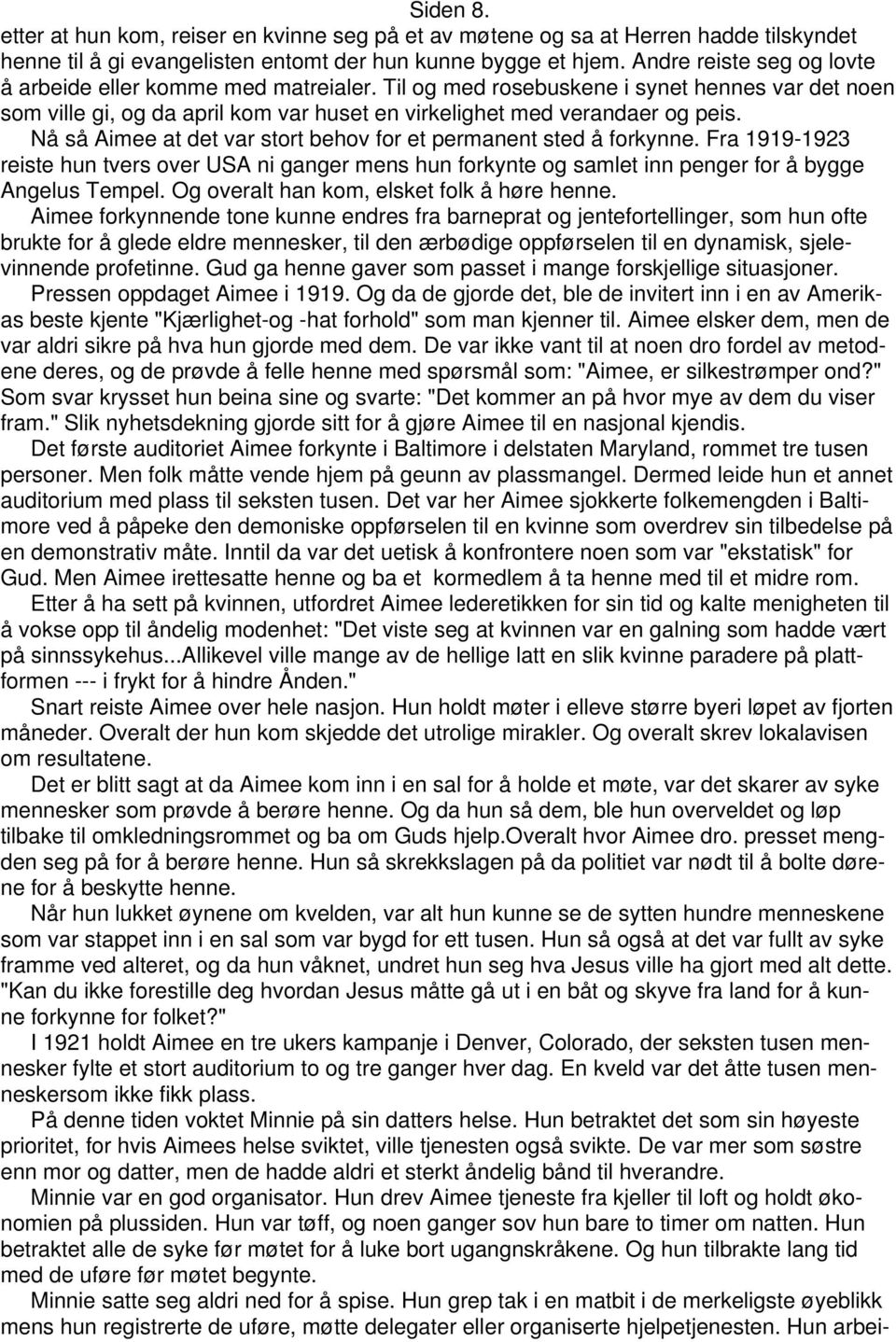 Nå så Aimee at det var stort behov for et permanent sted å forkynne. Fra 1919-1923 reiste hun tvers over USA ni ganger mens hun forkynte og samlet inn penger for å bygge Angelus Tempel.