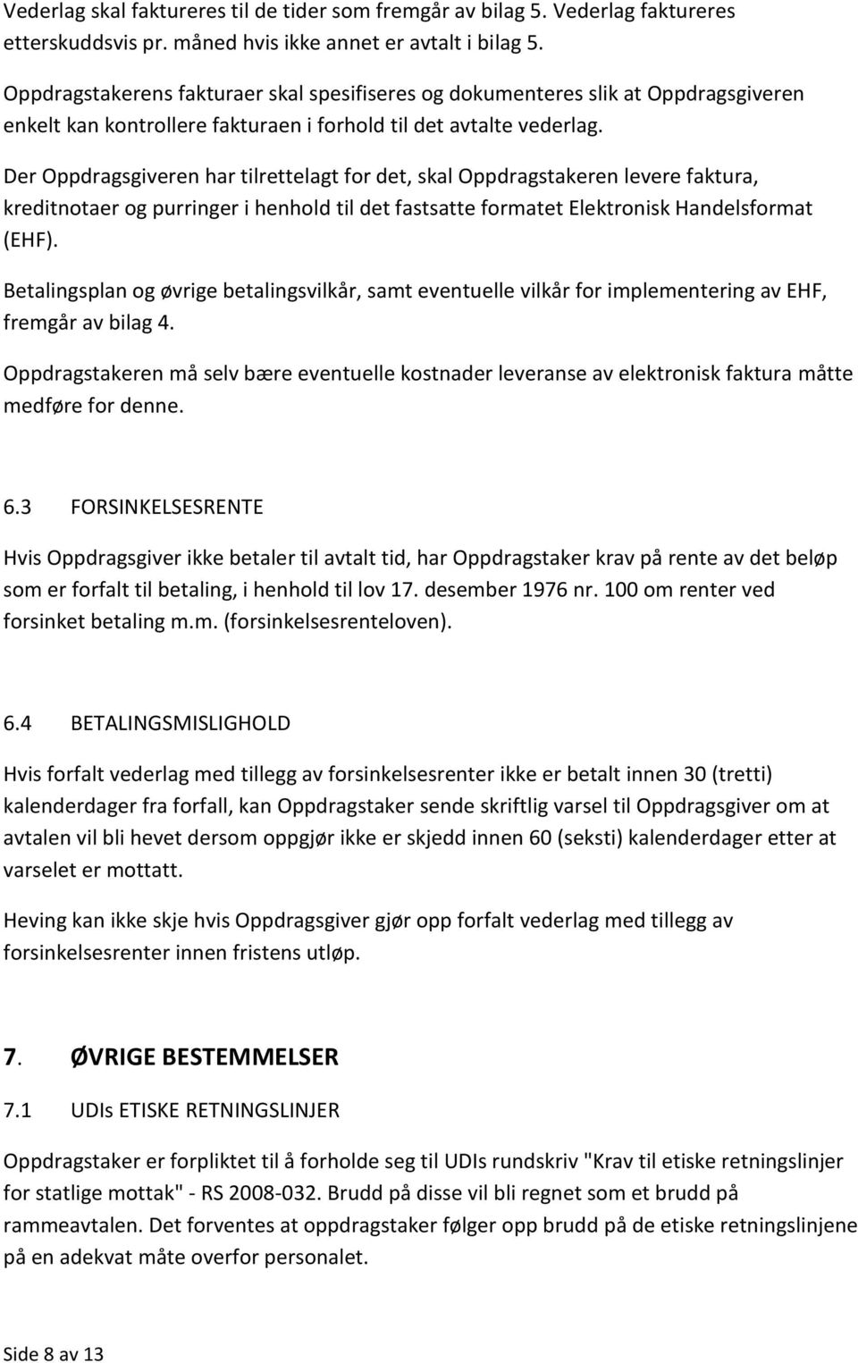 Der Oppdragsgiveren har tilrettelagt for det, skal Oppdragstakeren levere faktura, kreditnotaer og purringer i henhold til det fastsatte formatet Elektronisk Handelsformat (EHF).