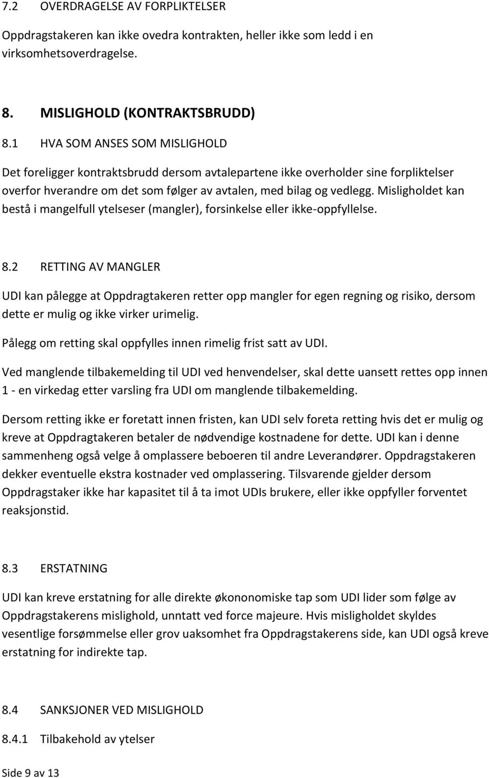 Misligholdet kan bestå i mangelfull ytelseser (mangler), forsinkelse eller ikke-oppfyllelse. 8.