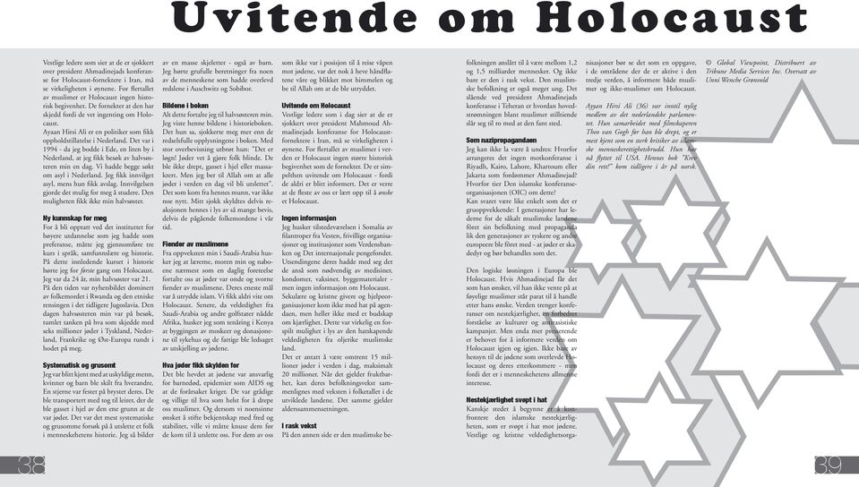 Ayaan Hirsi Ali er en politiker som fikk oppholdstillatelse i Nederland. Det var i 1994 - da jeg bodde i Ede, en liten by i Nederland, at jeg fikk besøk av halvsøsteren min en dag.