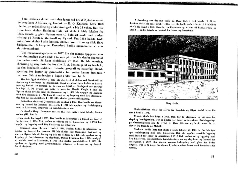 Samtidig gikk Byåsen over til halvfast skole med undervisning på Ferstad, Munkvoll og Kystad. Fra 1858 hadde Lade sokn faste skoler i alle kretser. Skolen kom til ro og fikk flere hjelpemidler.