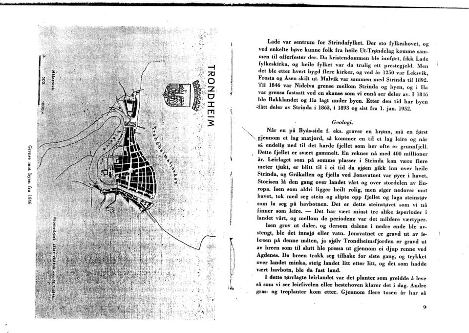 Malvik var sammen med Strinda til 1892. Til 1846 var Nidelva grense mellom Strinda og hyen, og i Ila var grensa fastsatt ved en skanse som vi ennå ser deler av.