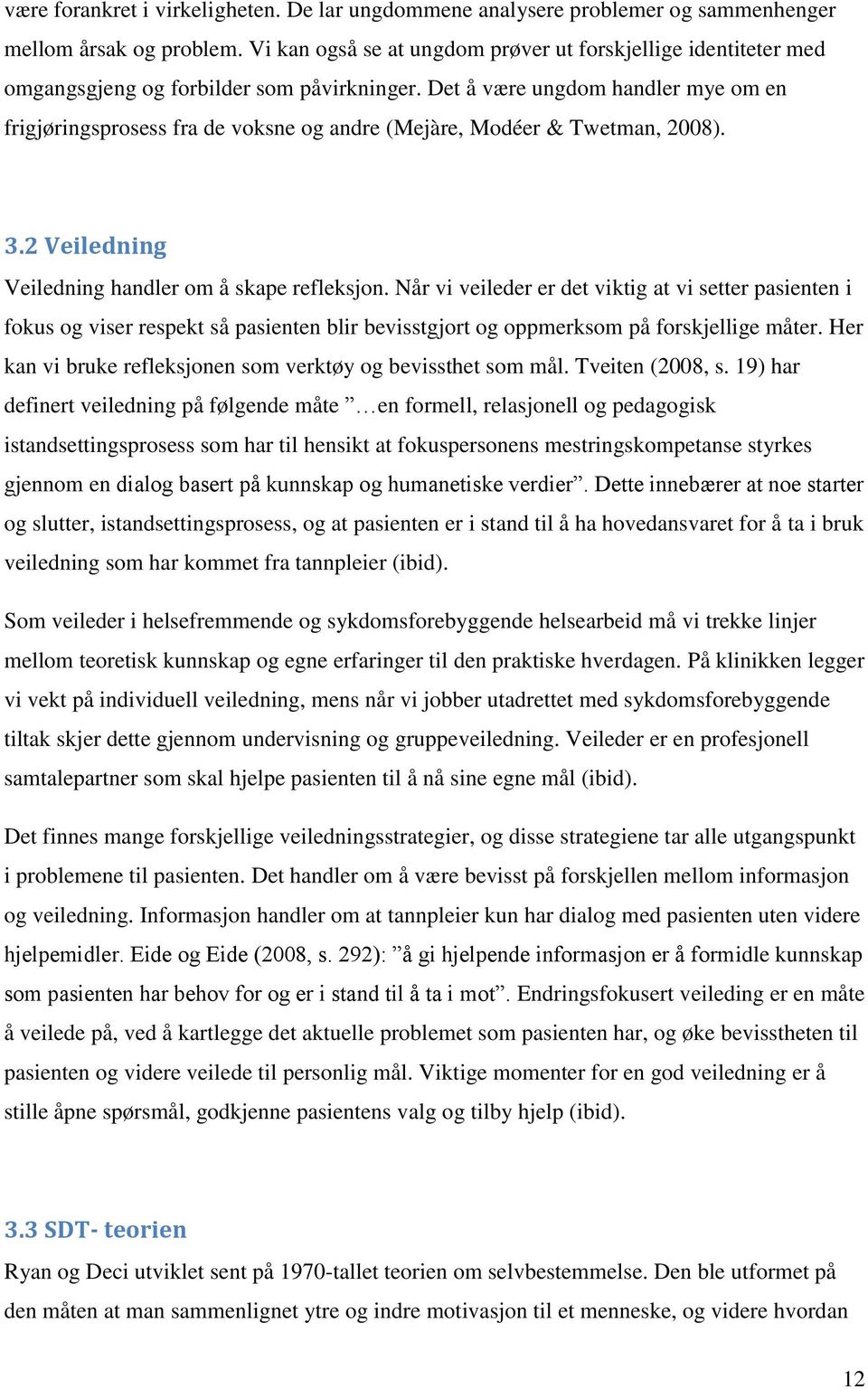 Det å være ungdom handler mye om en frigjøringsprosess fra de voksne og andre (Mejàre, Modéer & Twetman, 2008). 3.2 Veiledning Veiledning handler om å skape refleksjon.