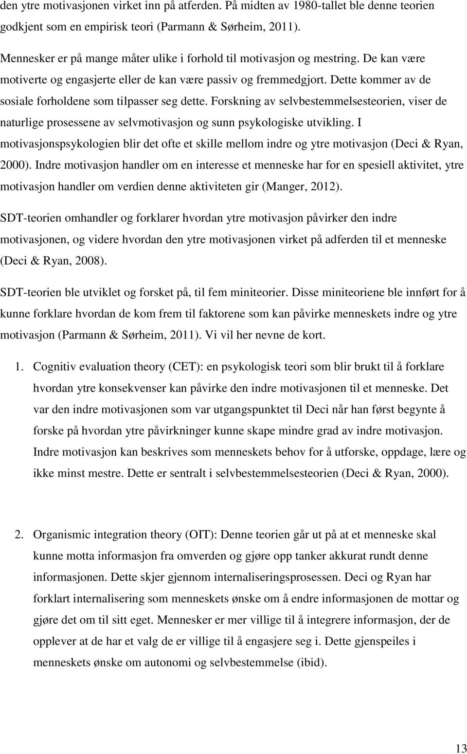 Dette kommer av de sosiale forholdene som tilpasser seg dette. Forskning av selvbestemmelsesteorien, viser de naturlige prosessene av selvmotivasjon og sunn psykologiske utvikling.