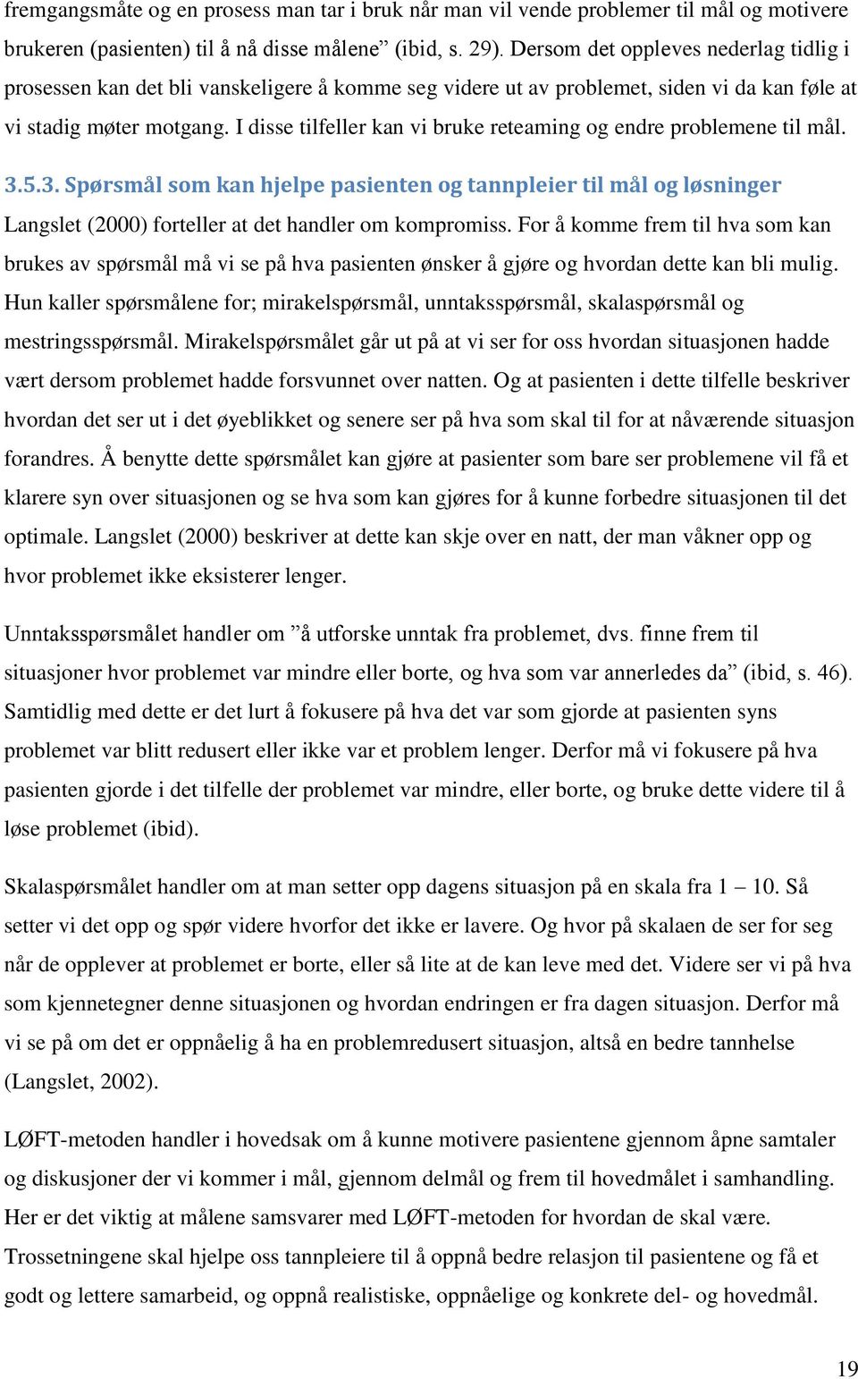 I disse tilfeller kan vi bruke reteaming og endre problemene til mål. 3.5.3. Spørsmål som kan hjelpe pasienten og tannpleier til mål og løsninger Langslet (2000) forteller at det handler om kompromiss.