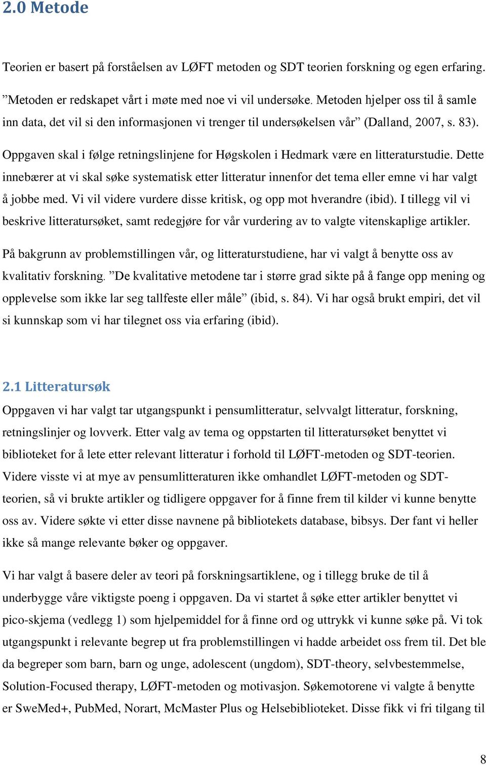 Oppgaven skal i følge retningslinjene for Høgskolen i Hedmark være en litteraturstudie.