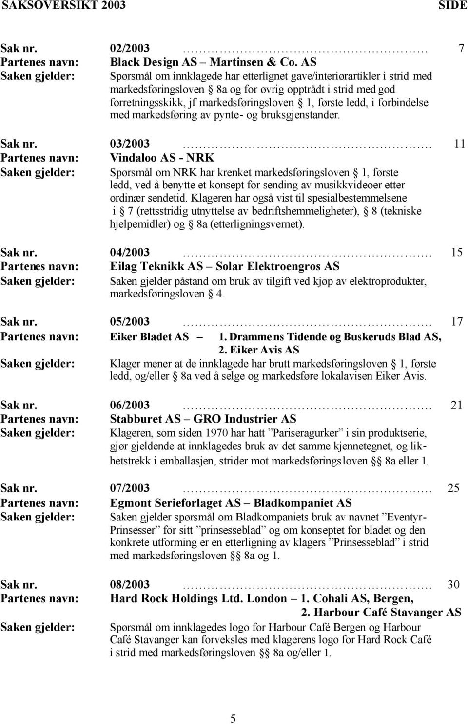 første ledd, i forbindelse med markedsføring av pynte- og bruksgjenstander. Sak nr. 03/2003.