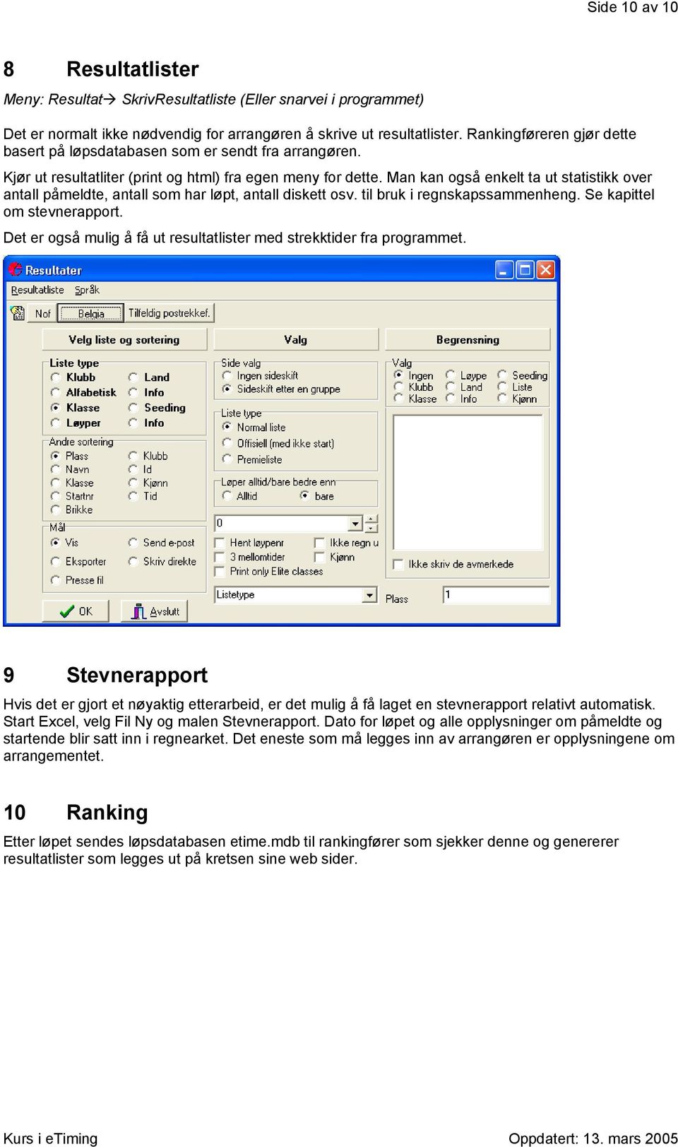 Man kan også enkelt ta ut statistikk over antall påmeldte, antall som har løpt, antall diskett osv. til bruk i regnskapssammenheng. Se kapittel om stevnerapport.