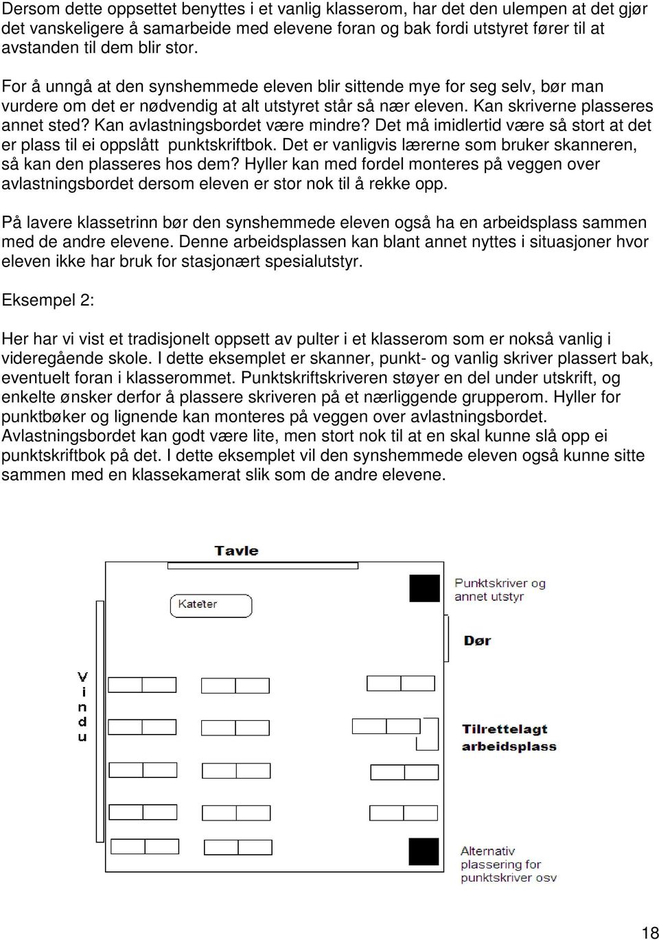 Kan avlastningsbordet være mindre? Det må imidlertid være så stort at det er plass til ei oppslått punktskriftbok. Det er vanligvis lærerne som bruker skanneren, så kan den plasseres hos dem?