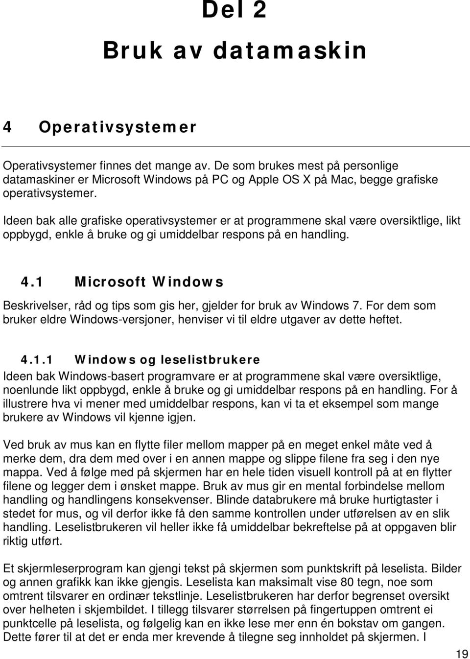 Ideen bak alle grafiske operativsystemer er at programmene skal være oversiktlige, likt oppbygd, enkle å bruke og gi umiddelbar respons på en handling. 4.