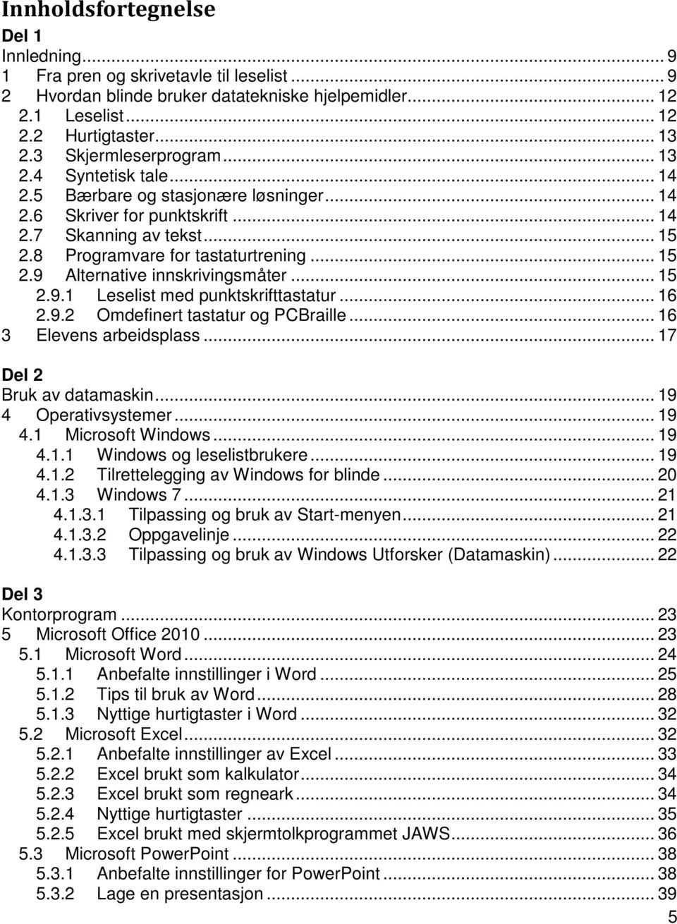 .. 15 2.9.1 Leselist med punktskrifttastatur... 16 2.9.2 Omdefinert tastatur og PCBraille... 16 3 Elevens arbeidsplass... 17 Del 2 Bruk av datamaskin... 19 4 Operativsystemer... 19 4.1 Microsoft Windows.