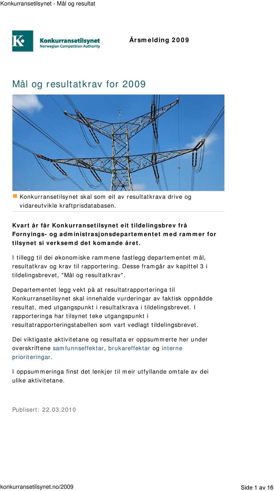 I tillegg til dei økonomiske rammene fastlegg departementet mål, resultatkrav og krav til rapportering. Desse framgår av kapittel 3 i tildelingsbrevet, "Mål og resultatkrav".