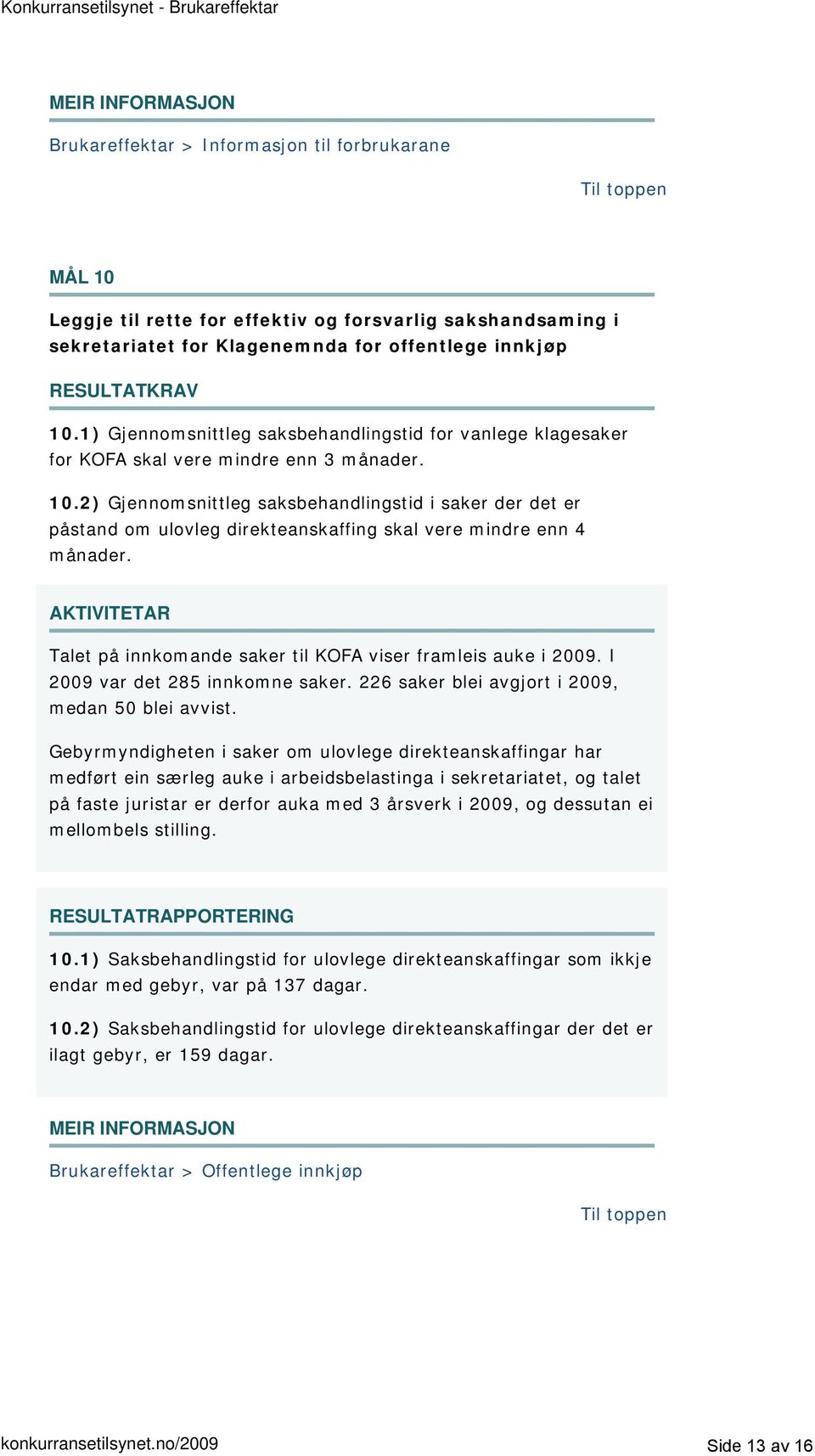 Talet på innkomande saker til KOFA viser framleis auke i 2009. I 2009 var det 285 innkomne saker. 226 saker blei avgjort i 2009, medan 50 blei avvist.