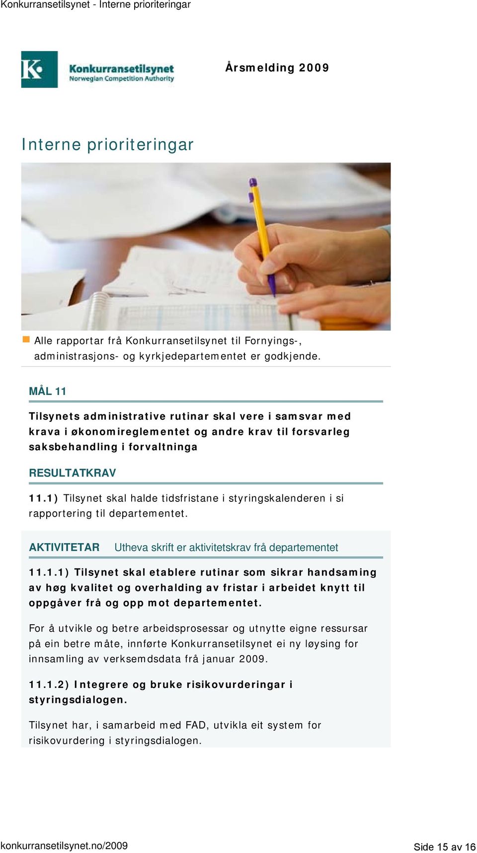 1) Tilsynet skal halde tidsfristane i styringskalenderen i si rapportering til departementet. Utheva skrift er aktivitetskrav frå departementet 11.1.1) Tilsynet skal etablere rutinar som sikrar handsaming av høg kvalitet og overhalding av fristar i arbeidet knytt til oppgåver frå og opp mot departementet.