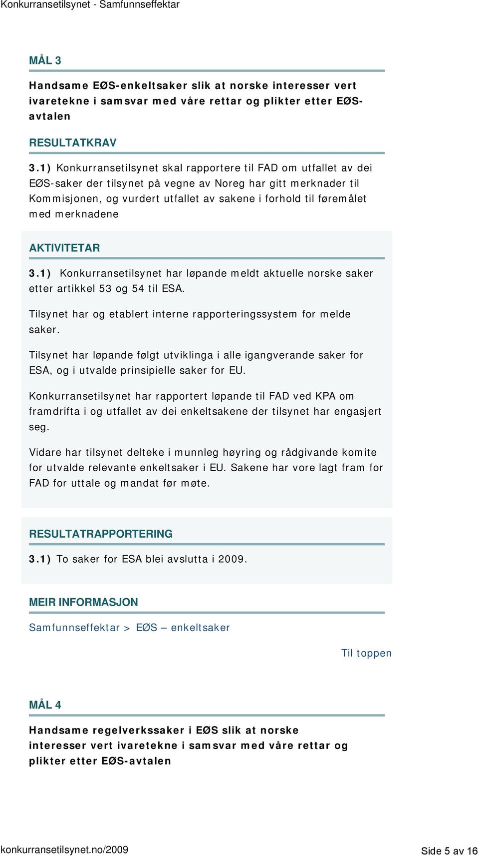 med merknadene 3.1) Konkurransetilsynet har løpande meldt aktuelle norske saker etter artikkel 53 og 54 til ESA. Tilsynet har og etablert interne rapporteringssystem for melde saker.