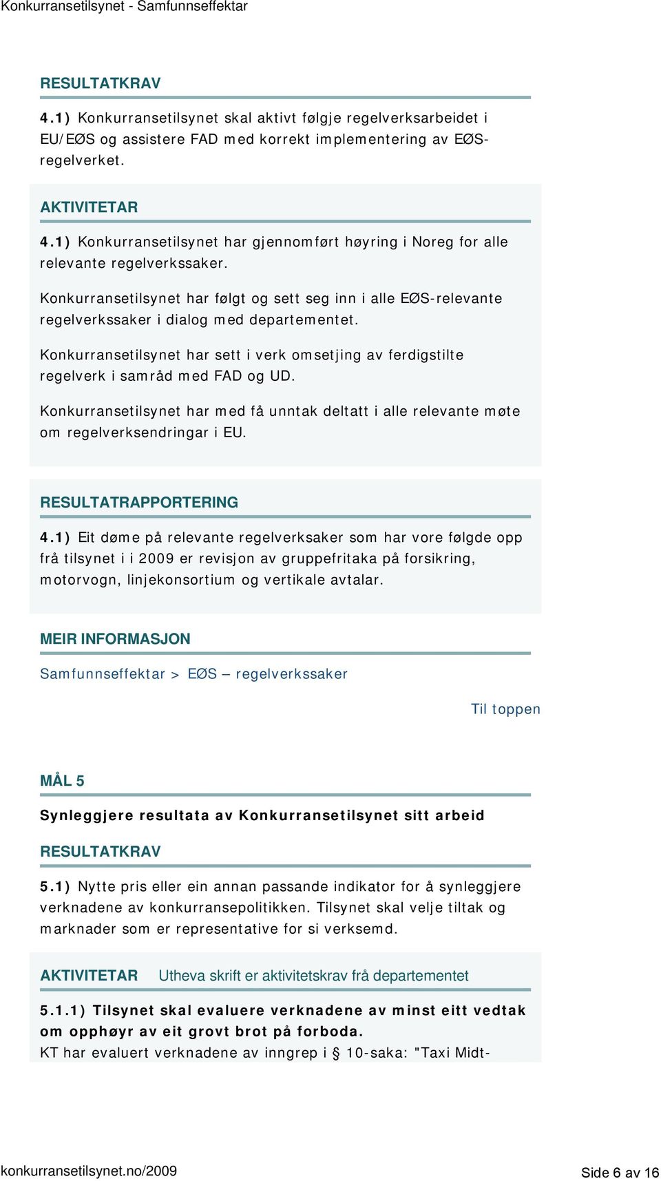 Konkurransetilsynet har sett i verk omsetjing av ferdigstilte regelverk i samråd med FAD og UD. Konkurransetilsynet har med få unntak deltatt i alle relevante møte om regelverksendringar i EU. 4.