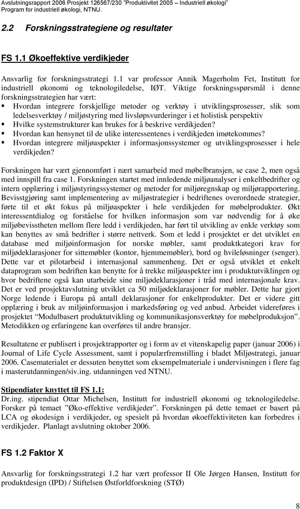 Viktige forskningsspørsmål i denne forskningsstrategien har vært: Hvordan integrere forskjellige metoder og verktøy i utviklingsprosesser, slik som ledelsesverktøy / miljøstyring med