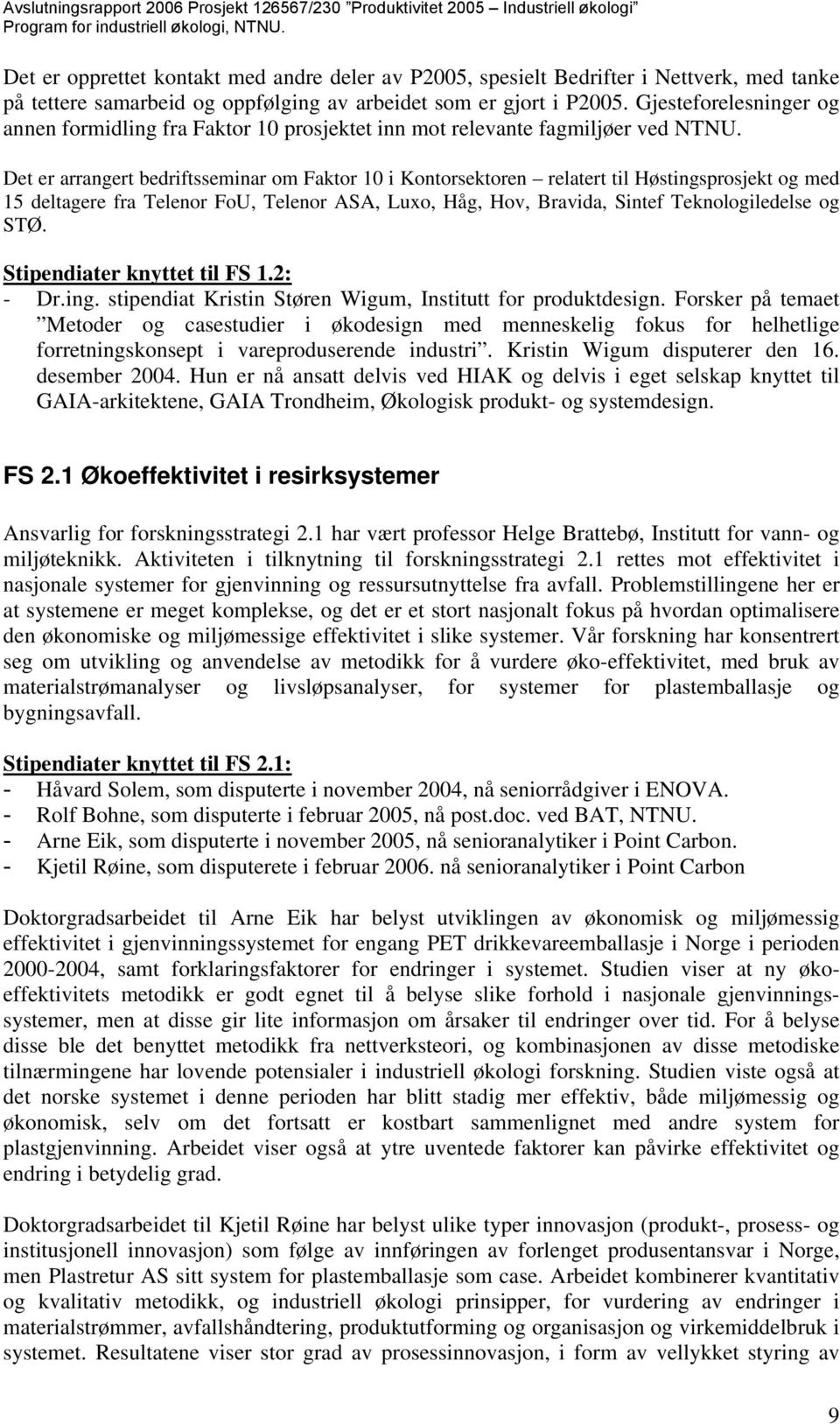 Det er arrangert bedriftsseminar om Faktor 10 i Kontorsektoren relatert til Høstingsprosjekt og med 15 deltagere fra Telenor FoU, Telenor ASA, Luxo, Håg, Hov, Bravida, Sintef Teknologiledelse og STØ.