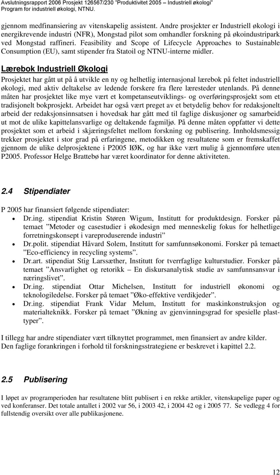 Feasibility and Scope of Lifecycle Approaches to Sustainable Consumption (EU), samt stipender fra Statoil og NTNU-interne midler.