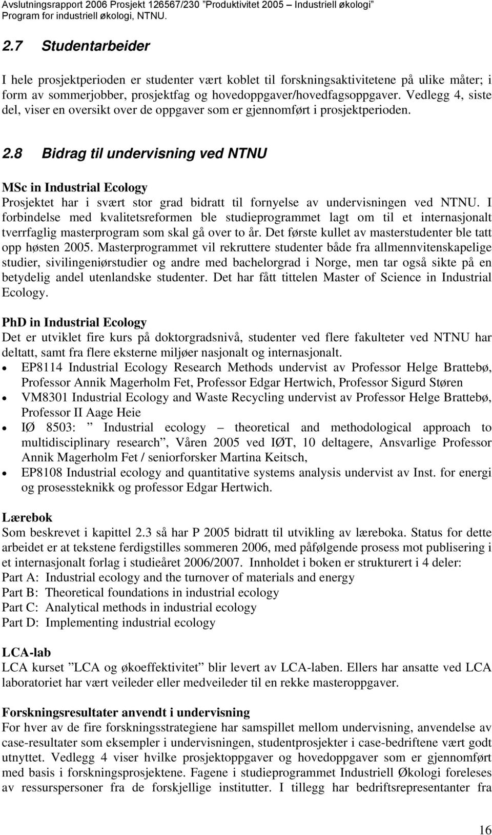 8 Bidrag til undervisning ved NTNU MSc in Industrial Ecology Prosjektet har i svært stor grad bidratt til fornyelse av undervisningen ved NTNU.