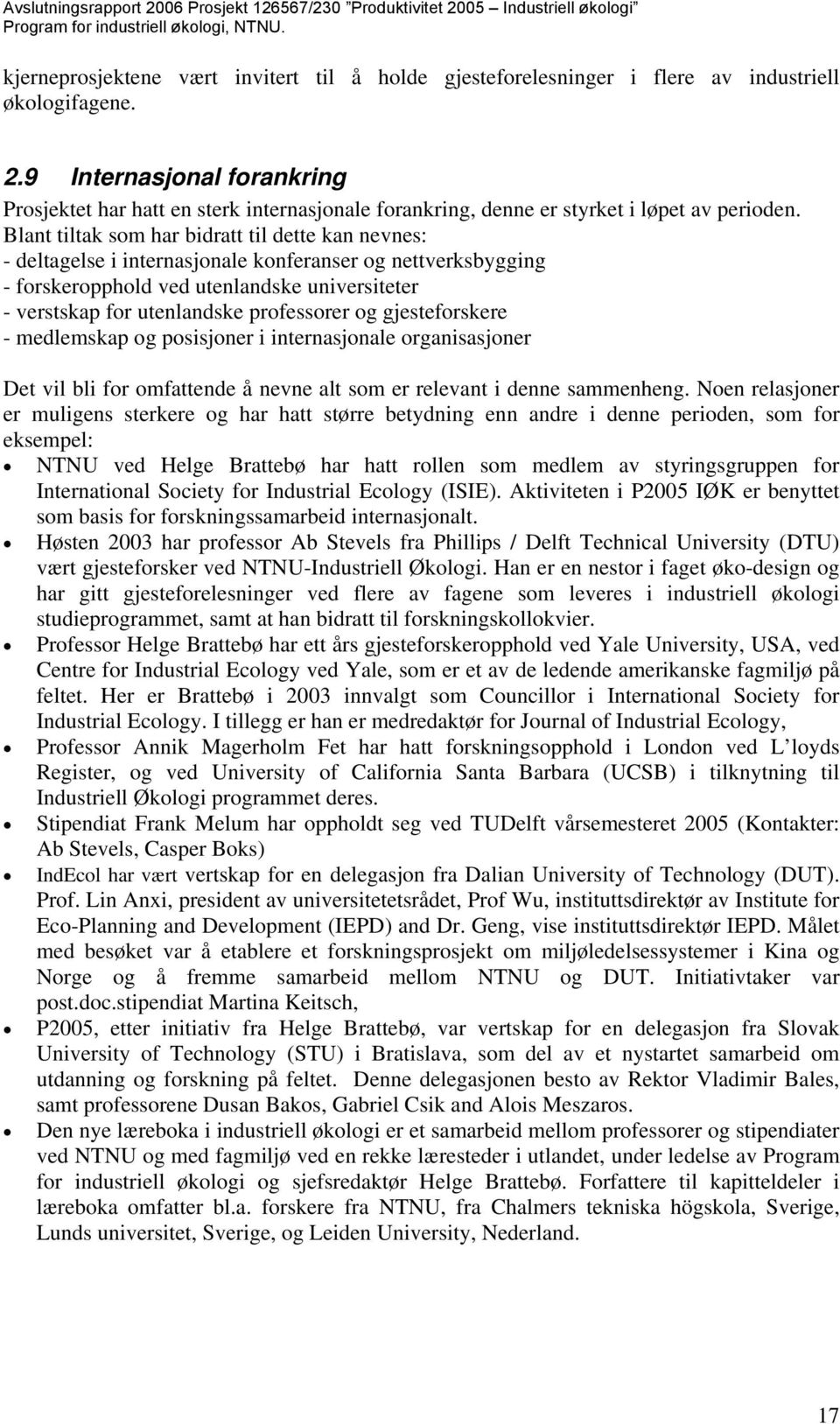 Blant tiltak som har bidratt til dette kan nevnes: - deltagelse i internasjonale konferanser og nettverksbygging - forskeropphold ved utenlandske universiteter - verstskap for utenlandske professorer