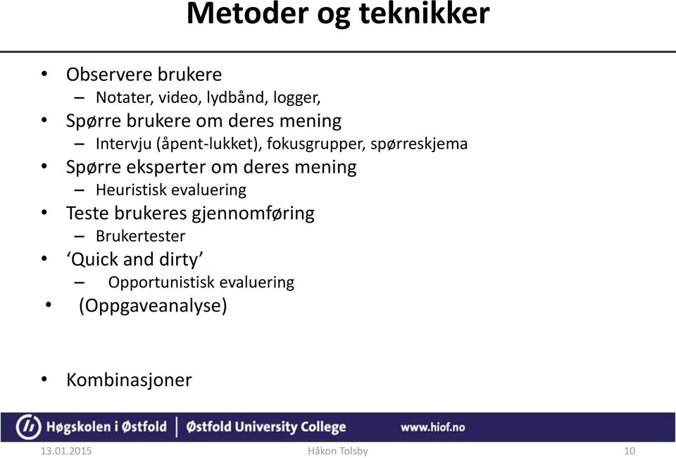 Spørre eksperter om deres mening Heuristisk evaluering Teste brukeres