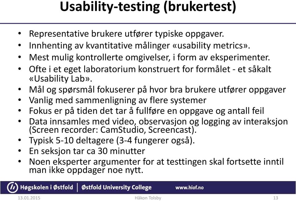 Mål og spørsmål fokuserer på hvor bra brukere utfører oppgaver Vanlig med sammenligning av flere systemer Fokus er på tiden det tar å fullføre en oppgave og antall feil Data