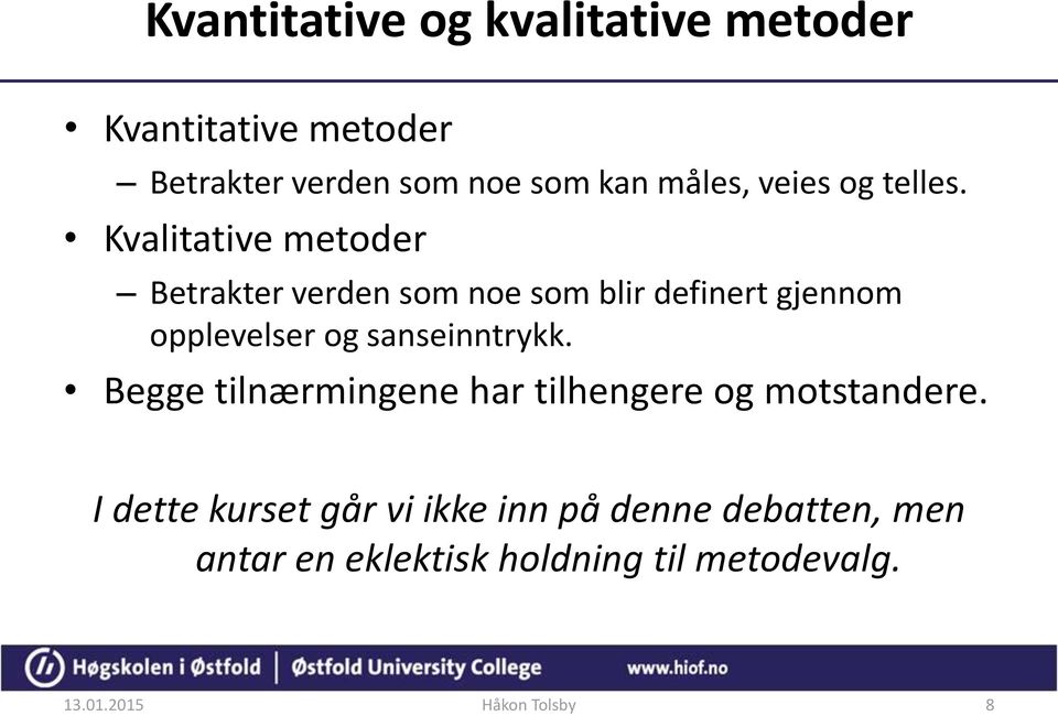 Kvalitative metoder Betrakter verden som noe som blir definert gjennom opplevelser og