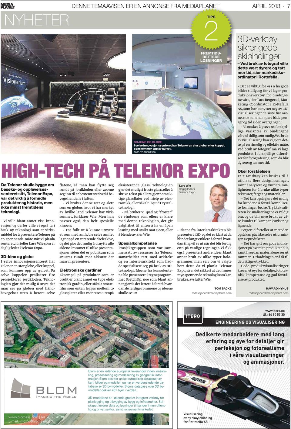 HIGH-TECH PÅ TELENOR EXPO Da Telenor skulle bygge om besøks- og opplevelsessenteret sitt, Telenor Expo, var det viktig å formidle produkter og historie, men ikke minst fremtidens teknologi.