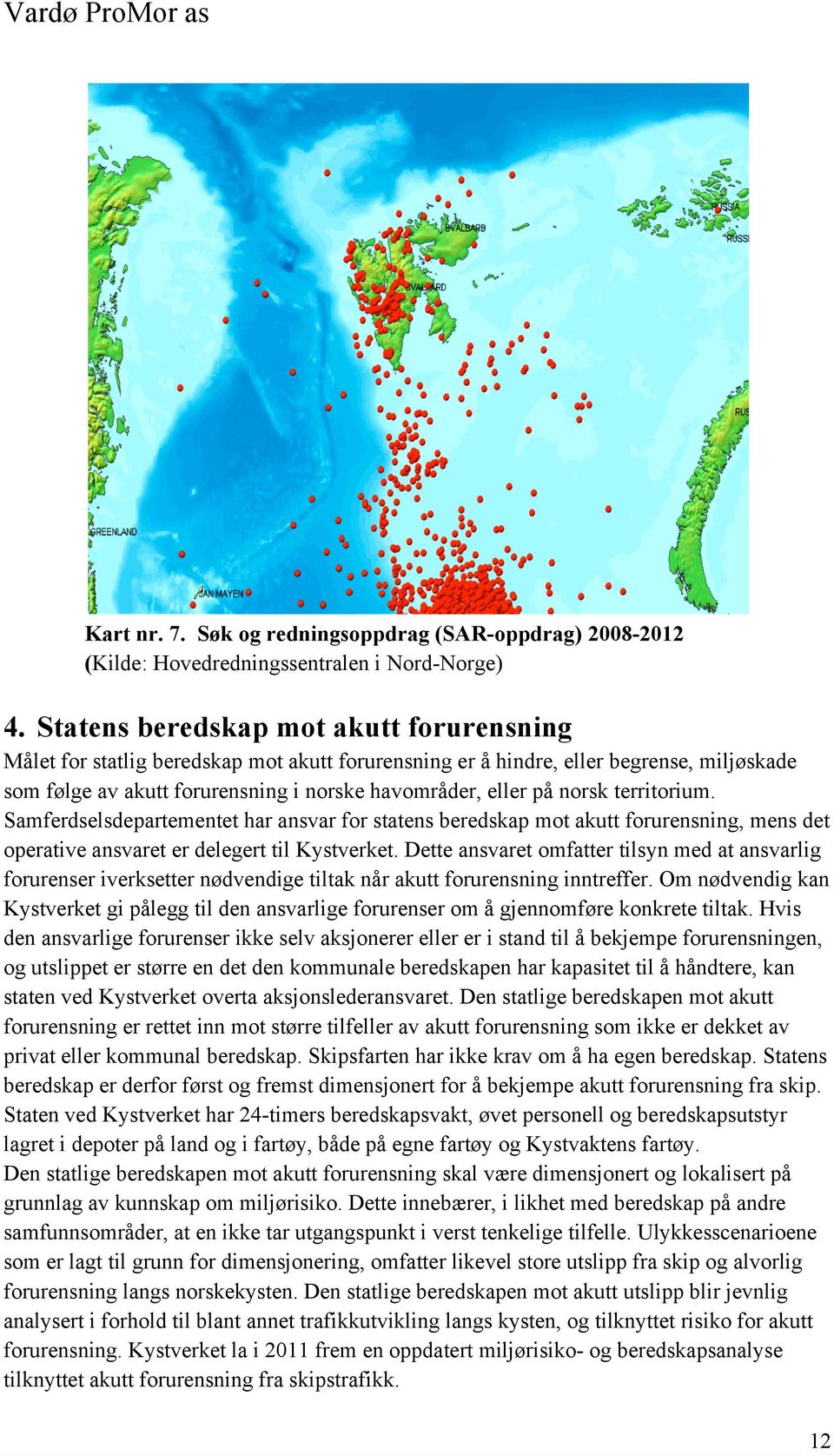 territorium. Samferdselsdepartementet har ansvar for statens beredskap mot akutt forurensning, mens det operative ansvaret er delegert til Kystverket.