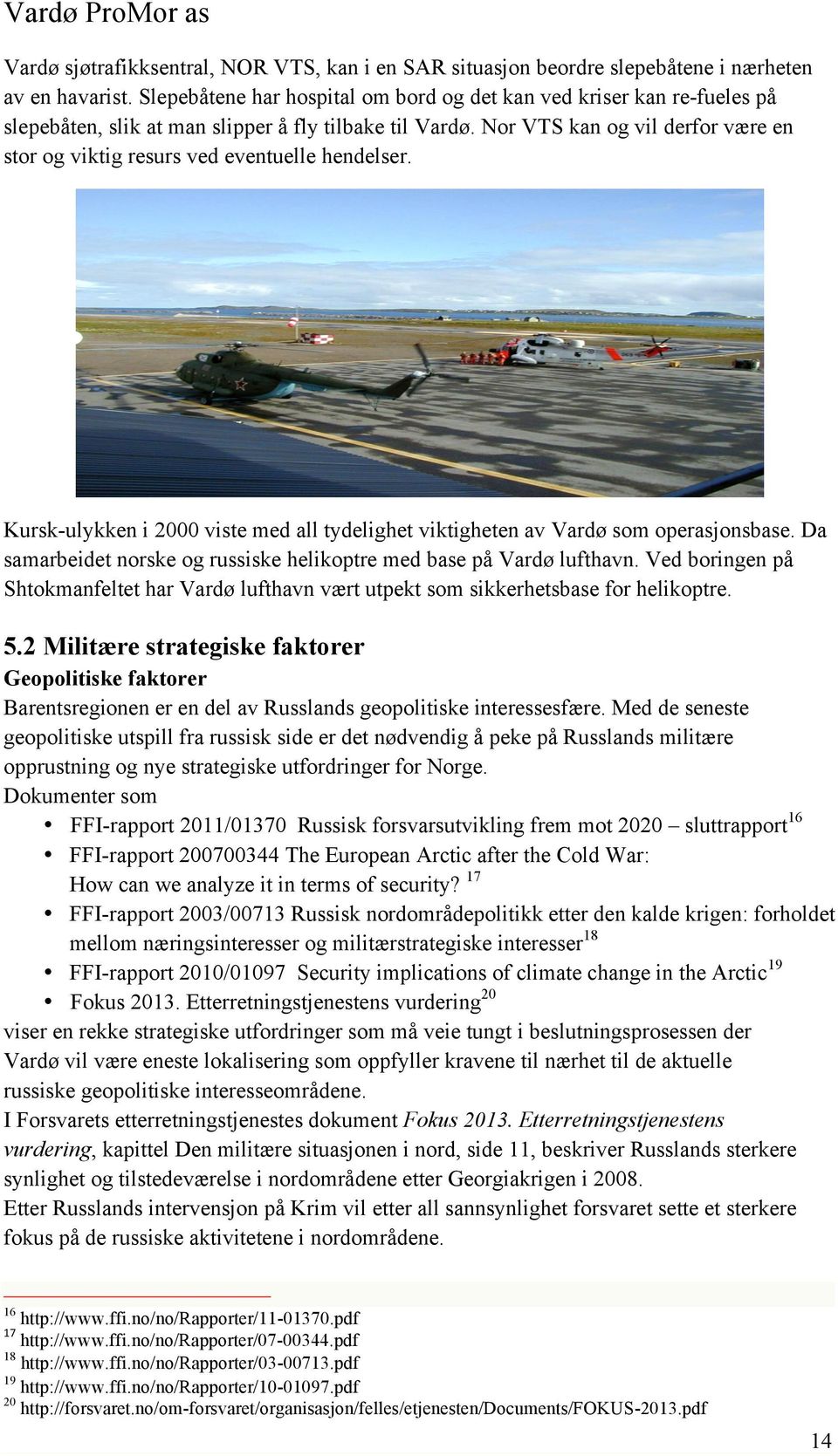 Nor VTS kan og vil derfor være en stor og viktig resurs ved eventuelle hendelser. Kursk-ulykken i 2000 viste med all tydelighet viktigheten av Vardø som operasjonsbase.