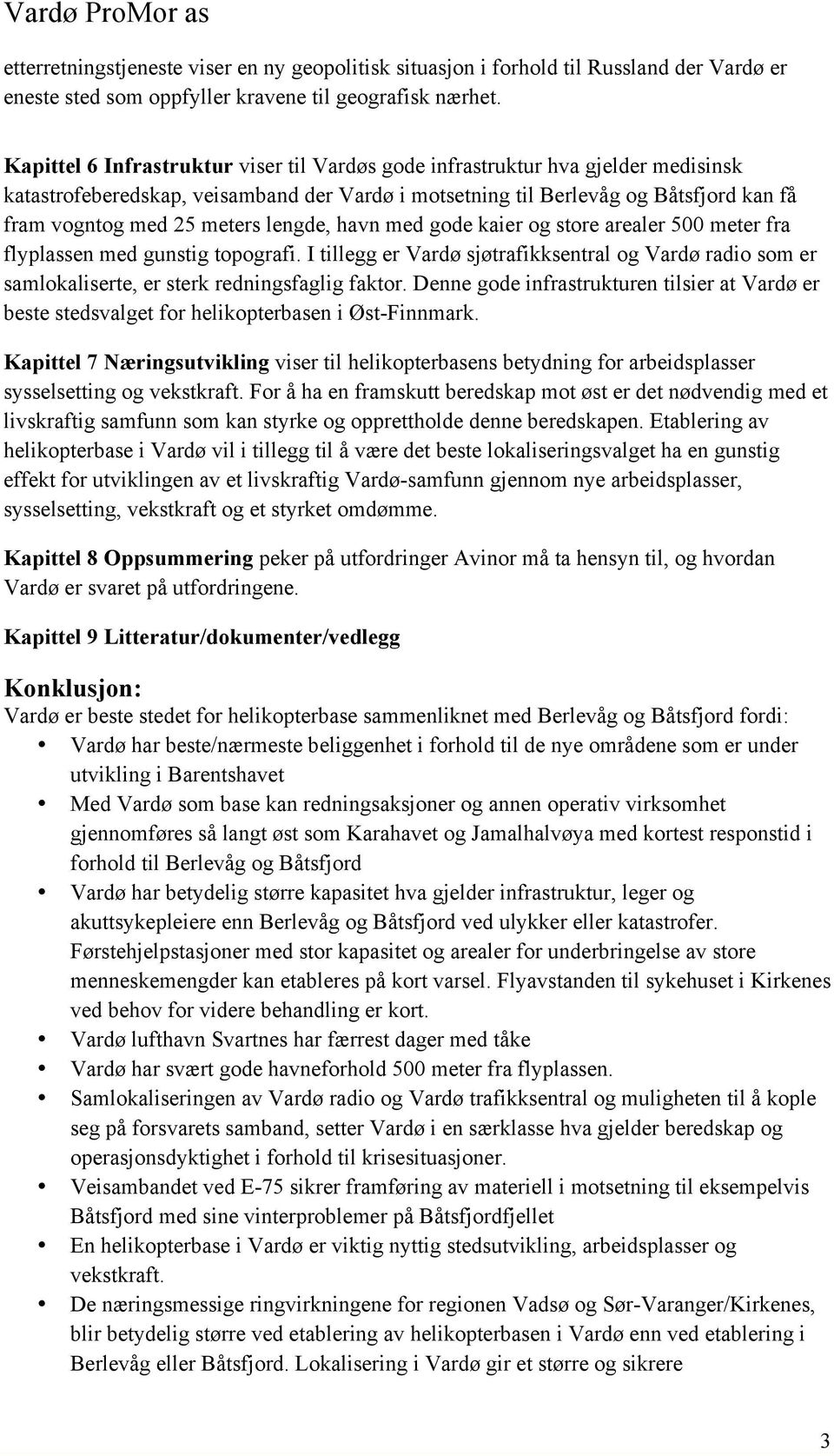 lengde, havn med gode kaier og store arealer 500 meter fra flyplassen med gunstig topografi. I tillegg er Vardø sjøtrafikksentral og Vardø radio som er samlokaliserte, er sterk redningsfaglig faktor.