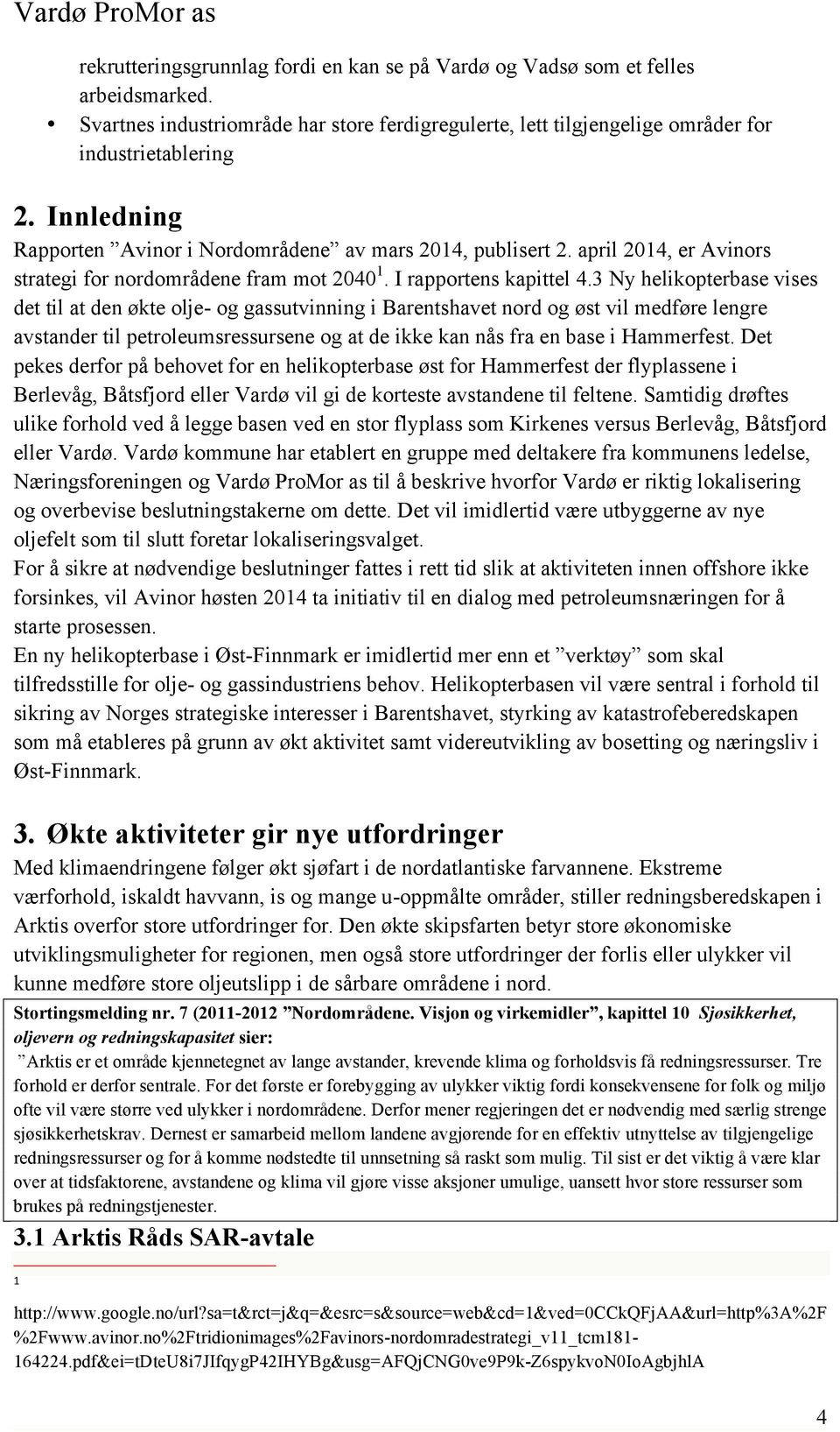 3 Ny helikopterbase vises det til at den økte olje- og gassutvinning i Barentshavet nord og øst vil medføre lengre avstander til petroleumsressursene og at de ikke kan nås fra en base i Hammerfest.