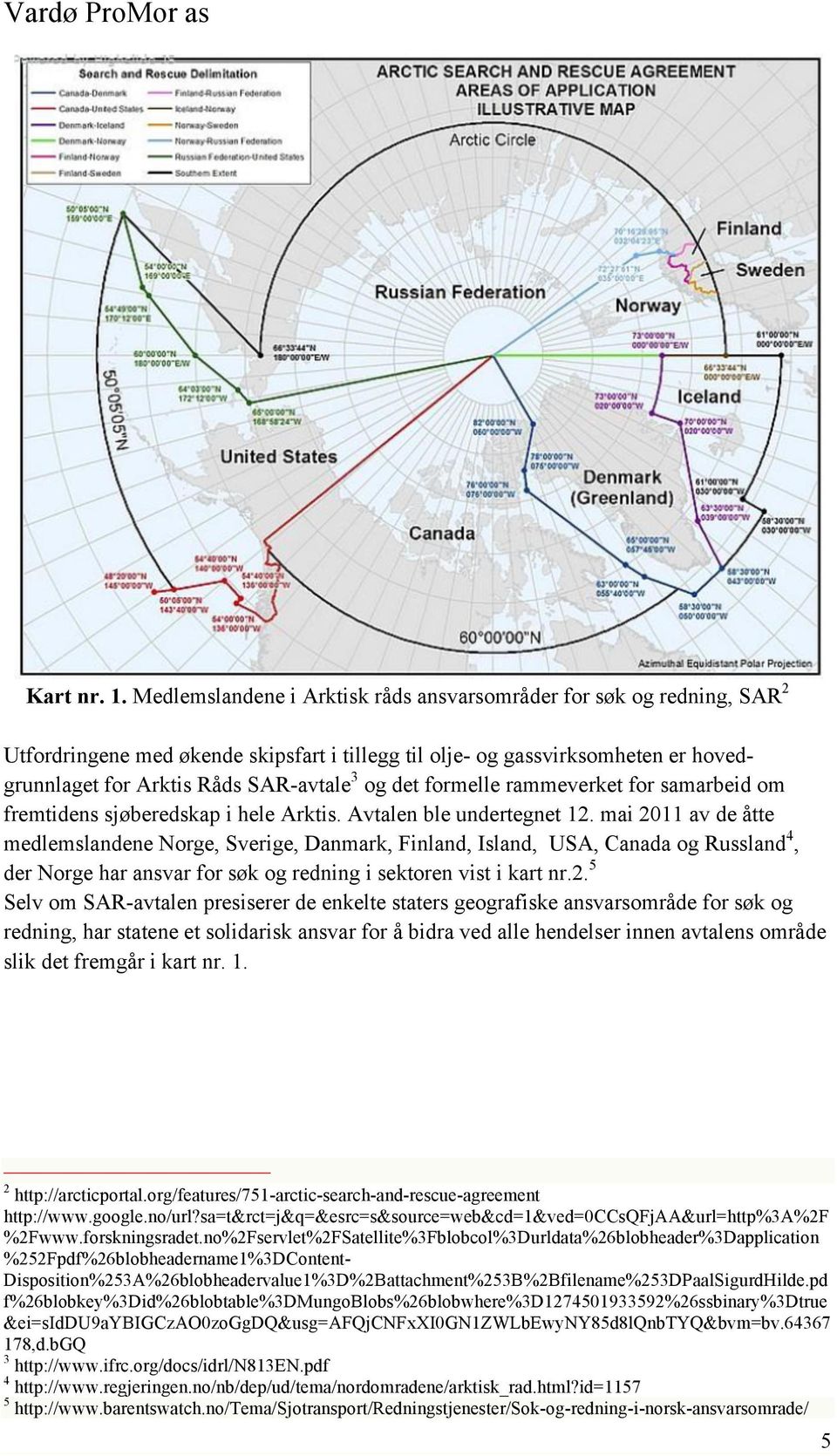 det formelle rammeverket for samarbeid om fremtidens sjøberedskap i hele Arktis. Avtalen ble undertegnet 12.