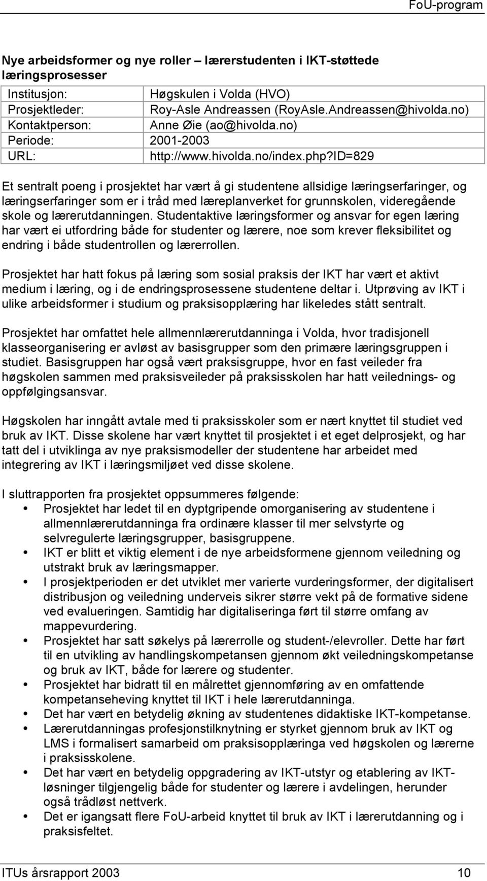 id=829 Et sentralt poeng i prosjektet har vært å gi studentene allsidige læringserfaringer, og læringserfaringer som er i tråd med læreplanverket for grunnskolen, videregående skole og