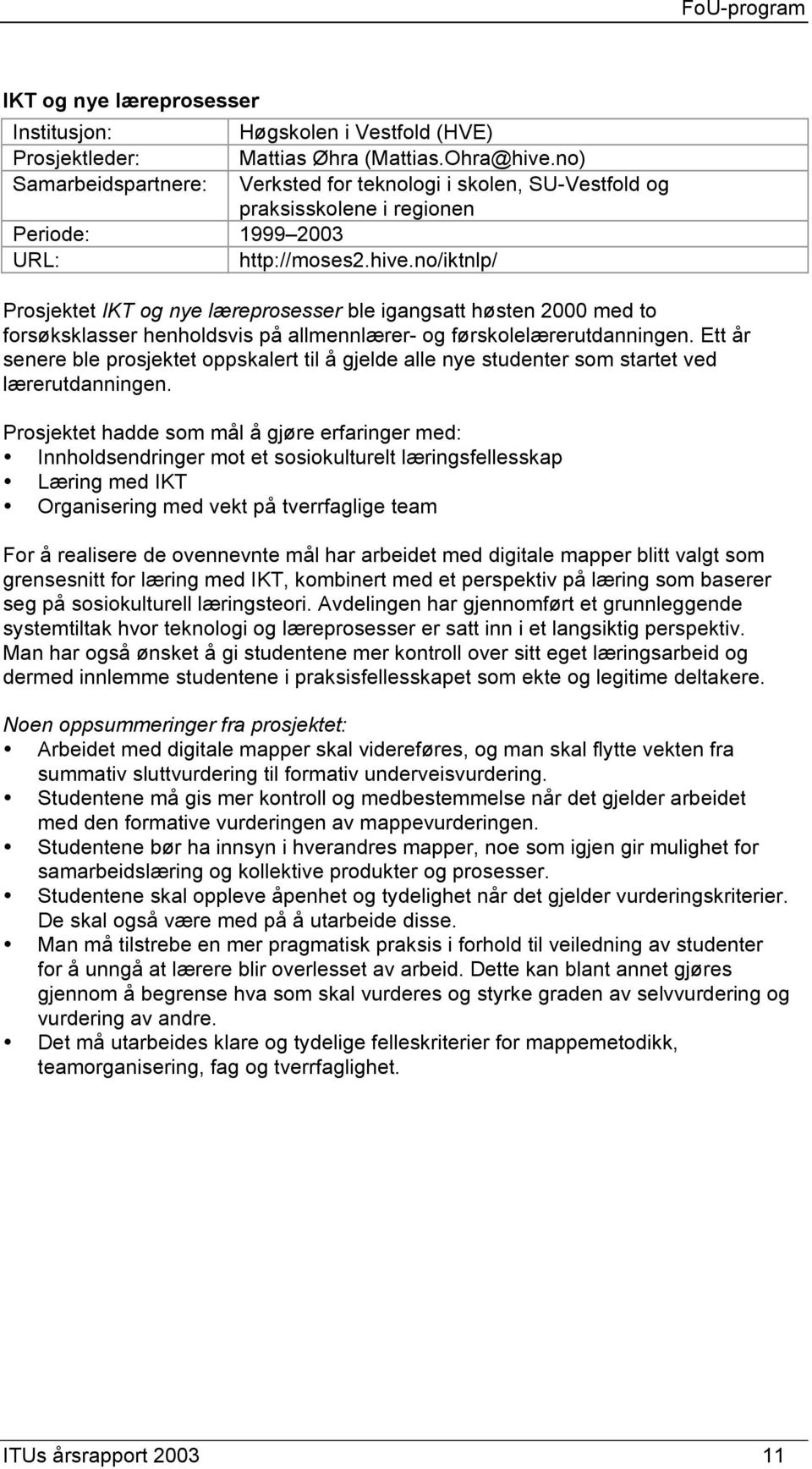 no/iktnlp/ Prosjektet IKT og nye læreprosesser ble igangsatt høsten 2000 med to forsøksklasser henholdsvis på allmennlærer- og førskolelærerutdanningen.