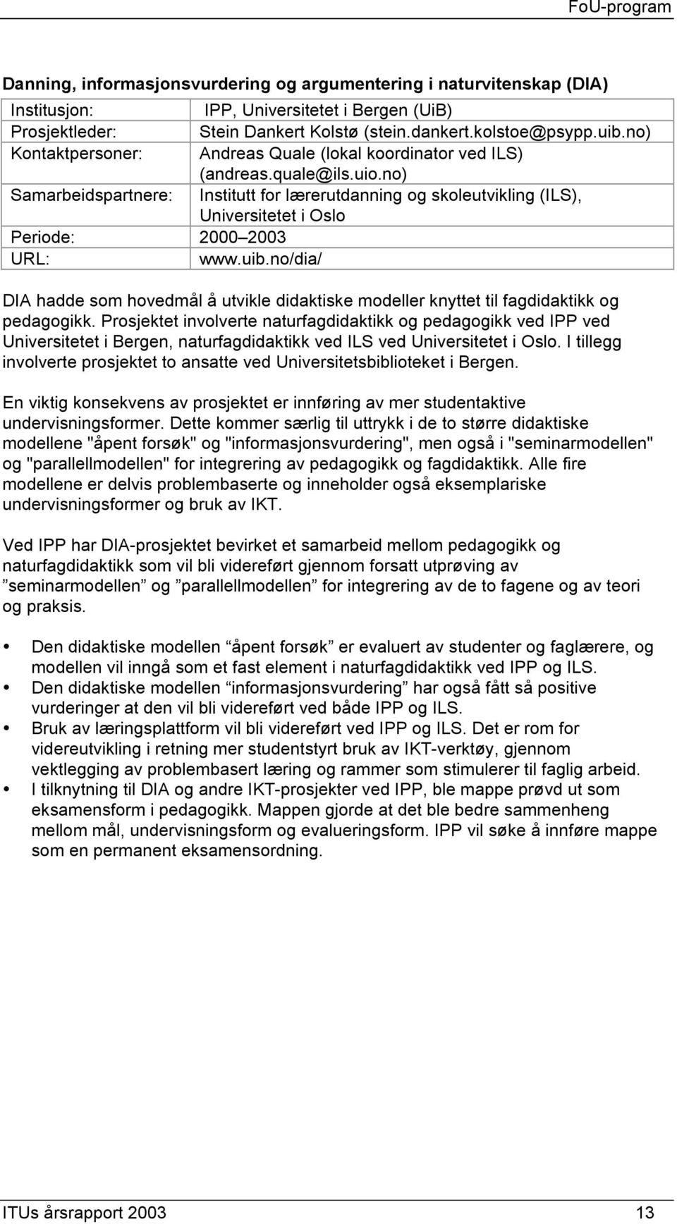 no) Samarbeidspartnere: Institutt for lærerutdanning og skoleutvikling (ILS), Universitetet i Oslo Periode: 2000 2003 www.uib.