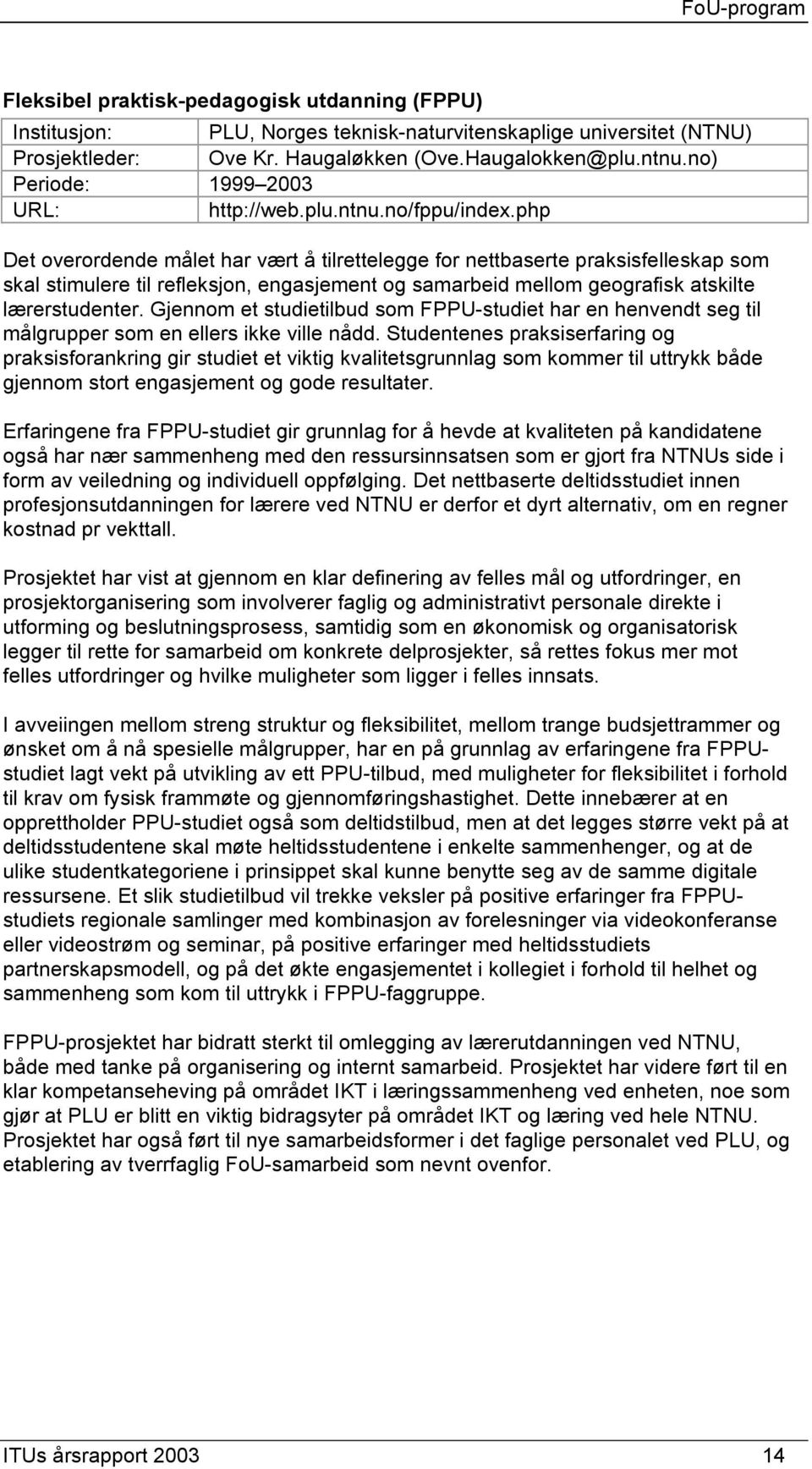 php Det overordende målet har vært å tilrettelegge for nettbaserte praksisfelleskap som skal stimulere til refleksjon, engasjement og samarbeid mellom geografisk atskilte lærerstudenter.