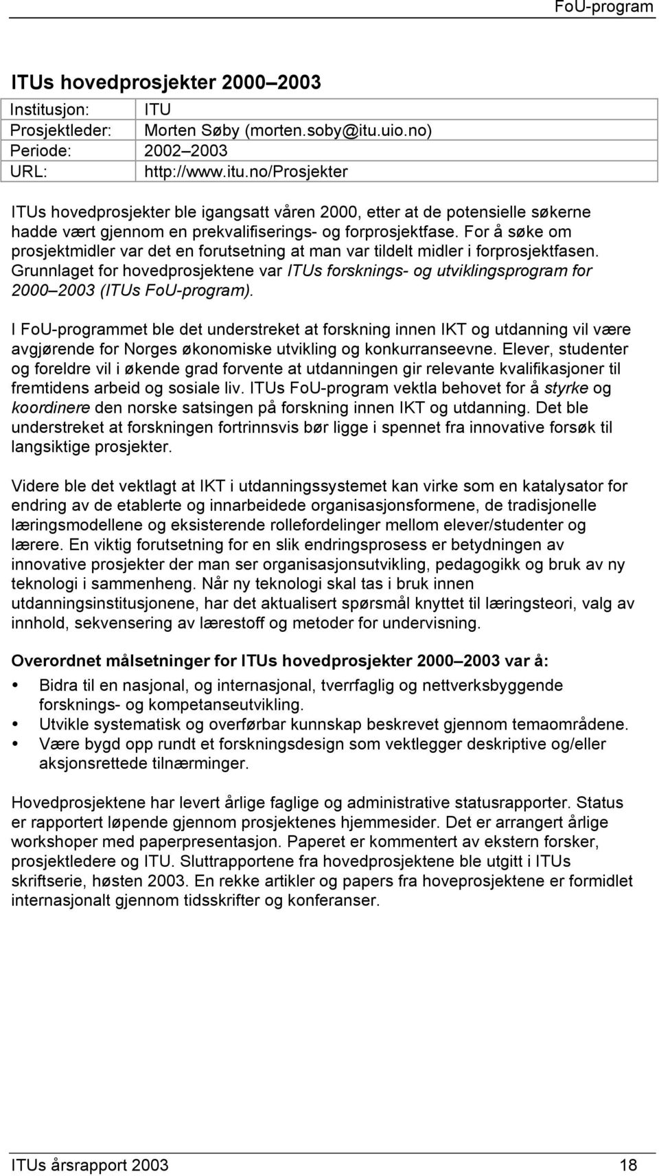 For å søke om prosjektmidler var det en forutsetning at man var tildelt midler i forprosjektfasen.