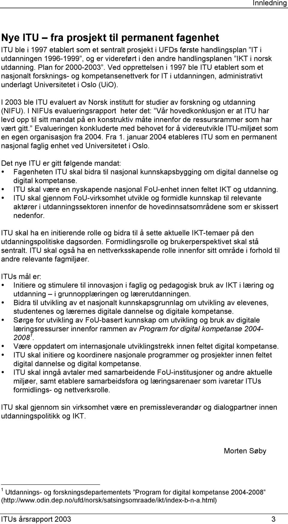 Ved opprettelsen i 1997 ble ITU etablert som et nasjonalt forsknings- og kompetansenettverk for IT i utdanningen, administrativt underlagt Universitetet i Oslo (UiO).