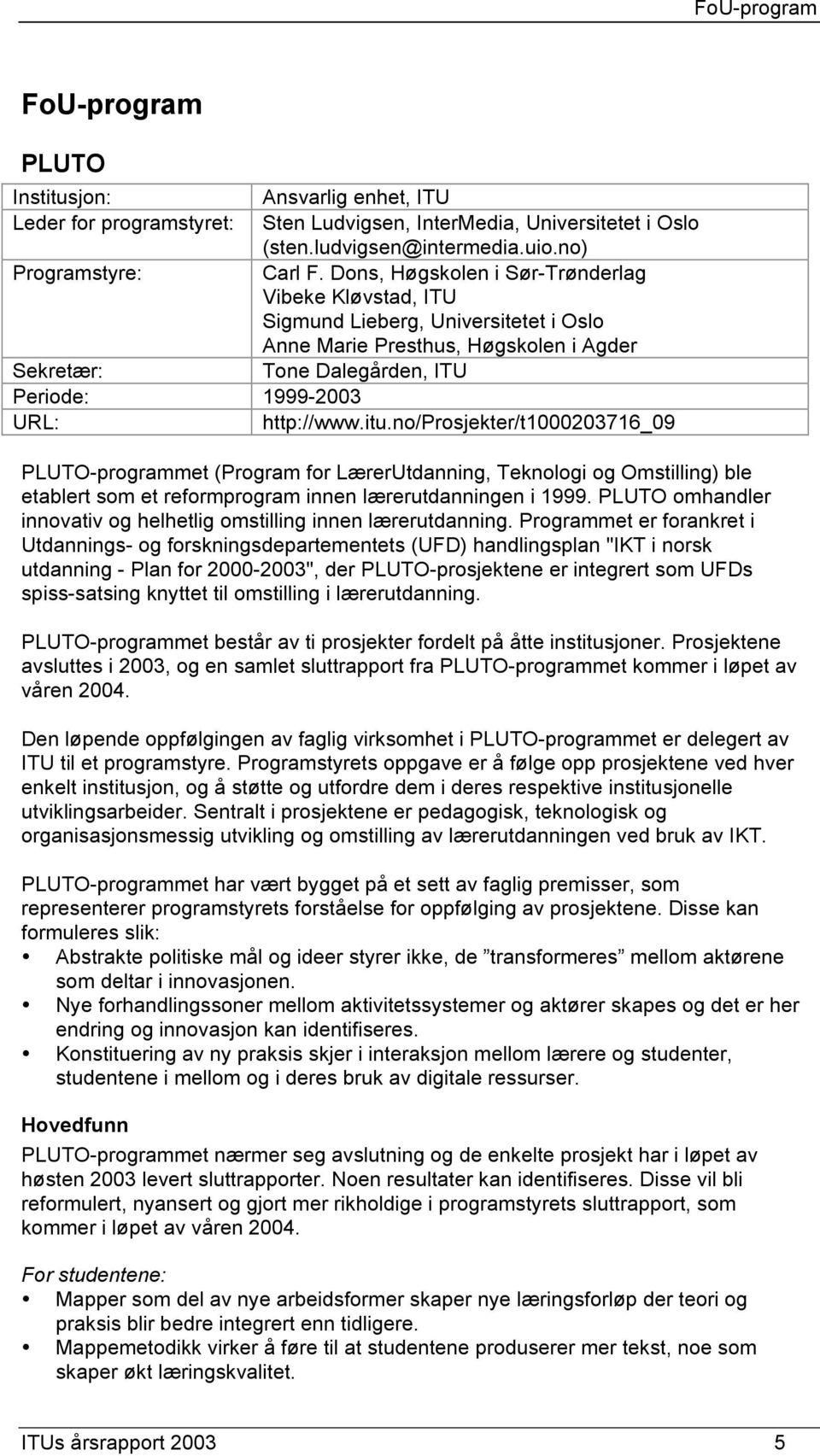 no/prosjekter/t1000203716_09 PLUTO-programmet (Program for LærerUtdanning, Teknologi og Omstilling) ble etablert som et reformprogram innen lærerutdanningen i 1999.