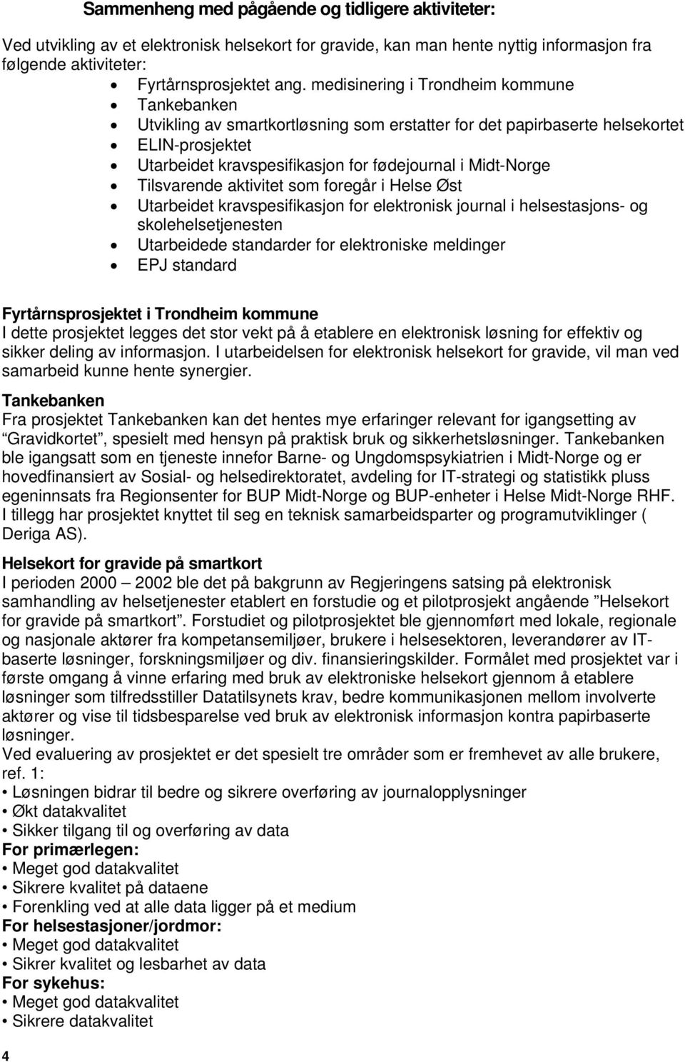 Tilsvarende aktivitet som foregår i Helse Øst Utarbeidet kravspesifikasjon for elektronisk journal i helsestasjons- og skolehelsetjenesten Utarbeidede standarder for elektroniske meldinger EPJ