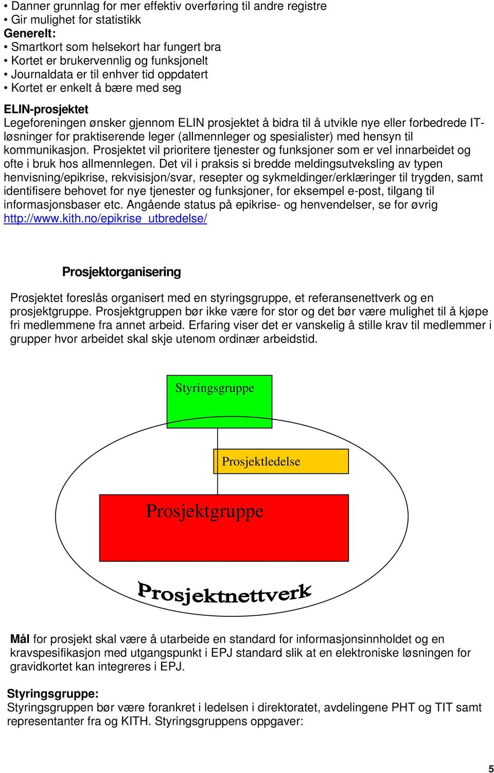 (allmennleger og spesialister) med hensyn til kommunikasjon. Prosjektet vil prioritere tjenester og funksjoner som er vel innarbeidet og ofte i bruk hos allmennlegen.