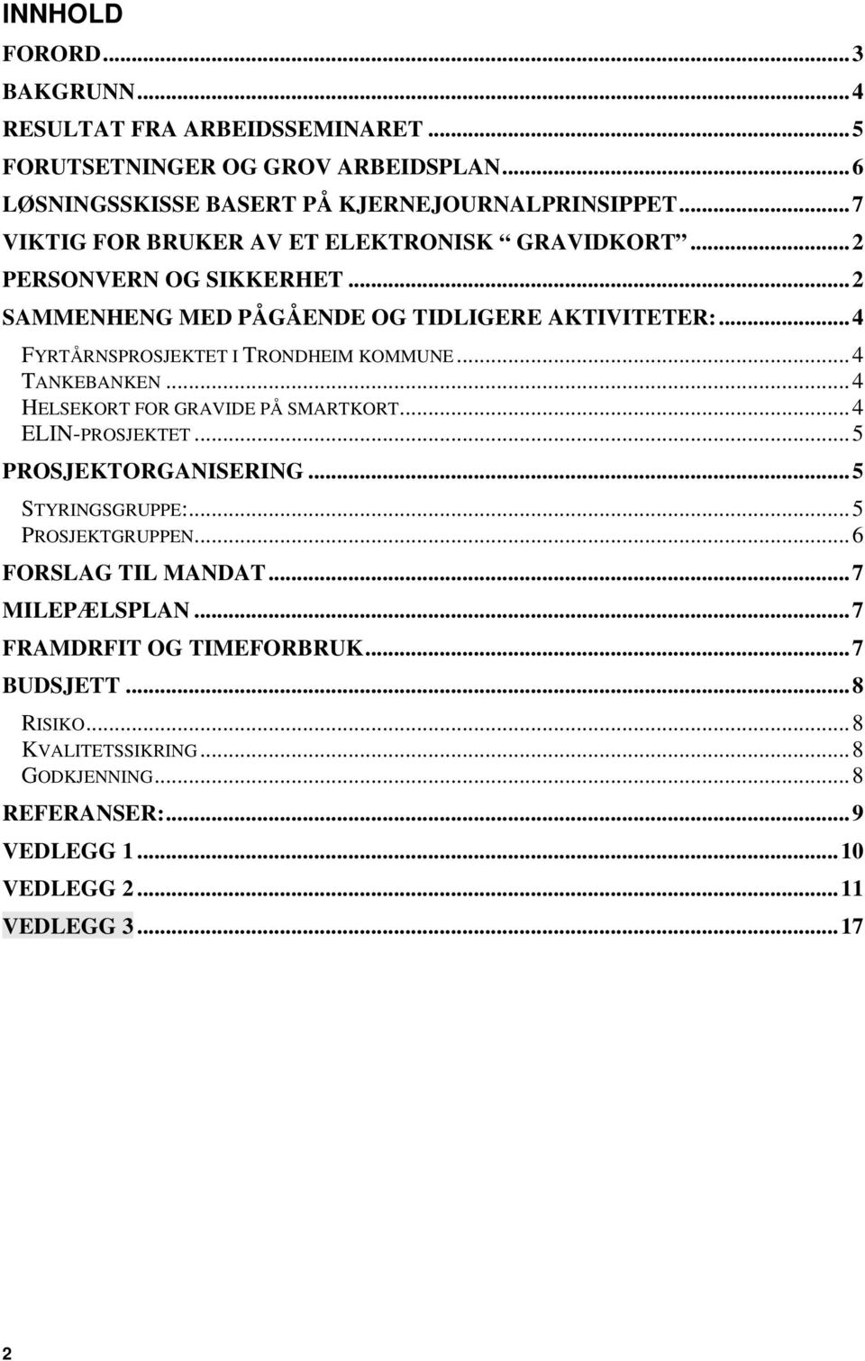 ..4 FYRTÅRNSPROSJEKTET I TRONDHEIM KOMMUNE...4 TANKEBANKEN...4 HELSEKORT FOR GRAVIDE PÅ SMARTKORT...4 ELIN-PROSJEKTET...5 PROSJEKTORGANISERING...5 STYRINGSGRUPPE:.