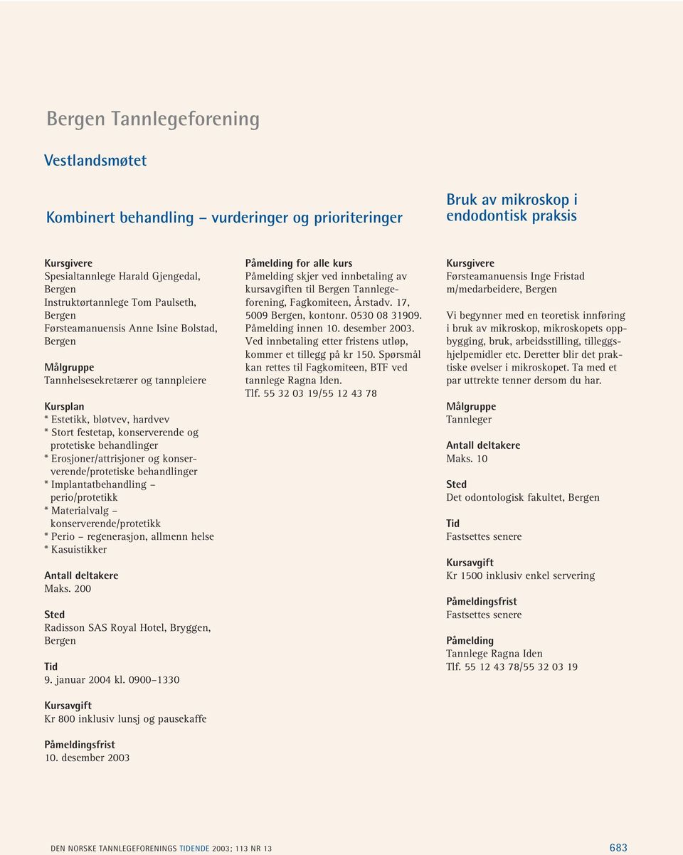 behandlinger * Implantatbehandling perio/protetikk * Materialvalg konserverende/protetikk * Perio regenerasjon, allmenn helse * Kasuistikker Maks. 200 Radisson SAS Royal Hotel, Bryggen, 9.