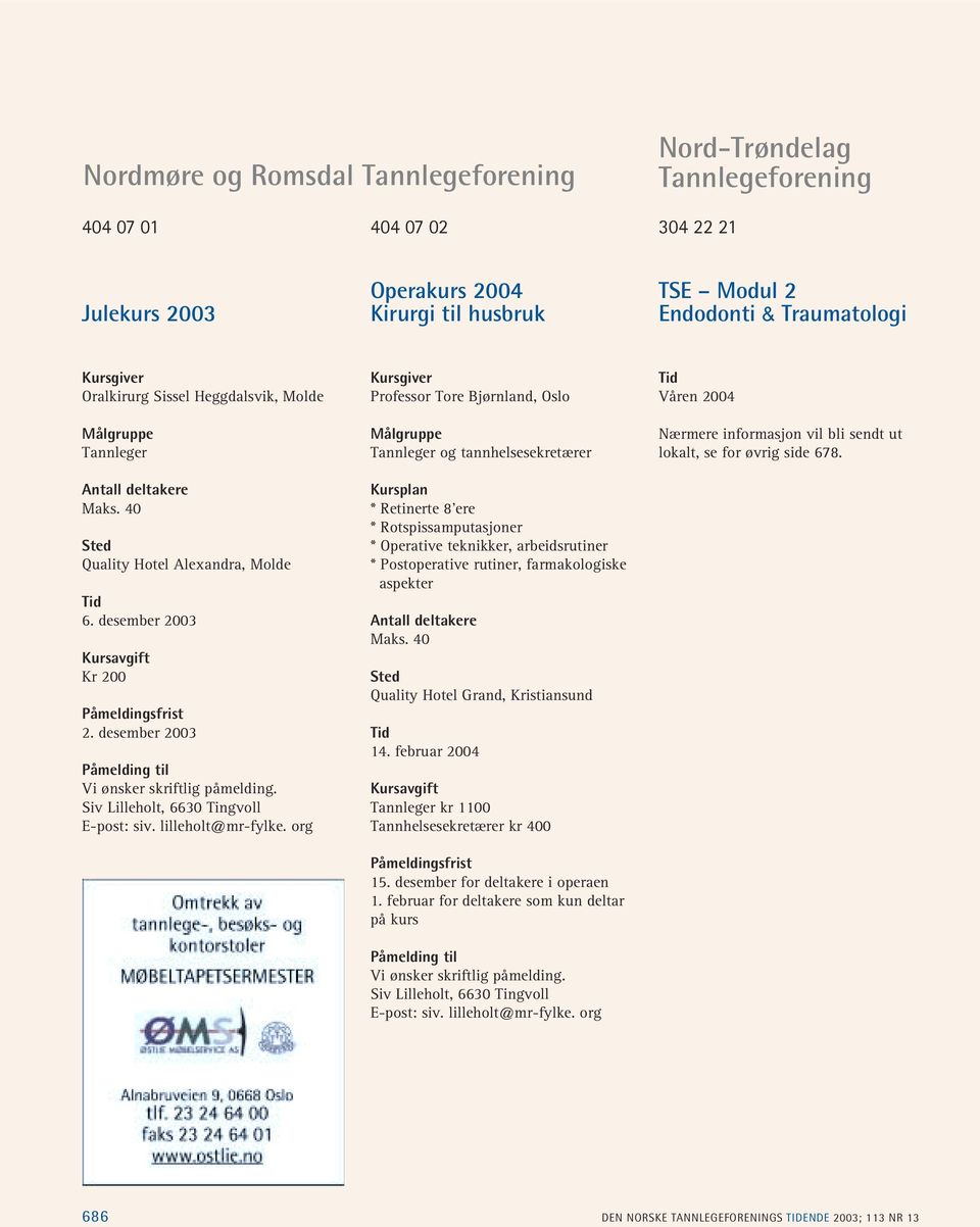 org Professor Tore Bjørnland, Oslo og tannhelsesekretærer * Retinerte 8 ere * Rotspissamputasjoner * Operative teknikker, arbeidsrutiner * Postoperative rutiner, farmakologiske aspekter Maks.