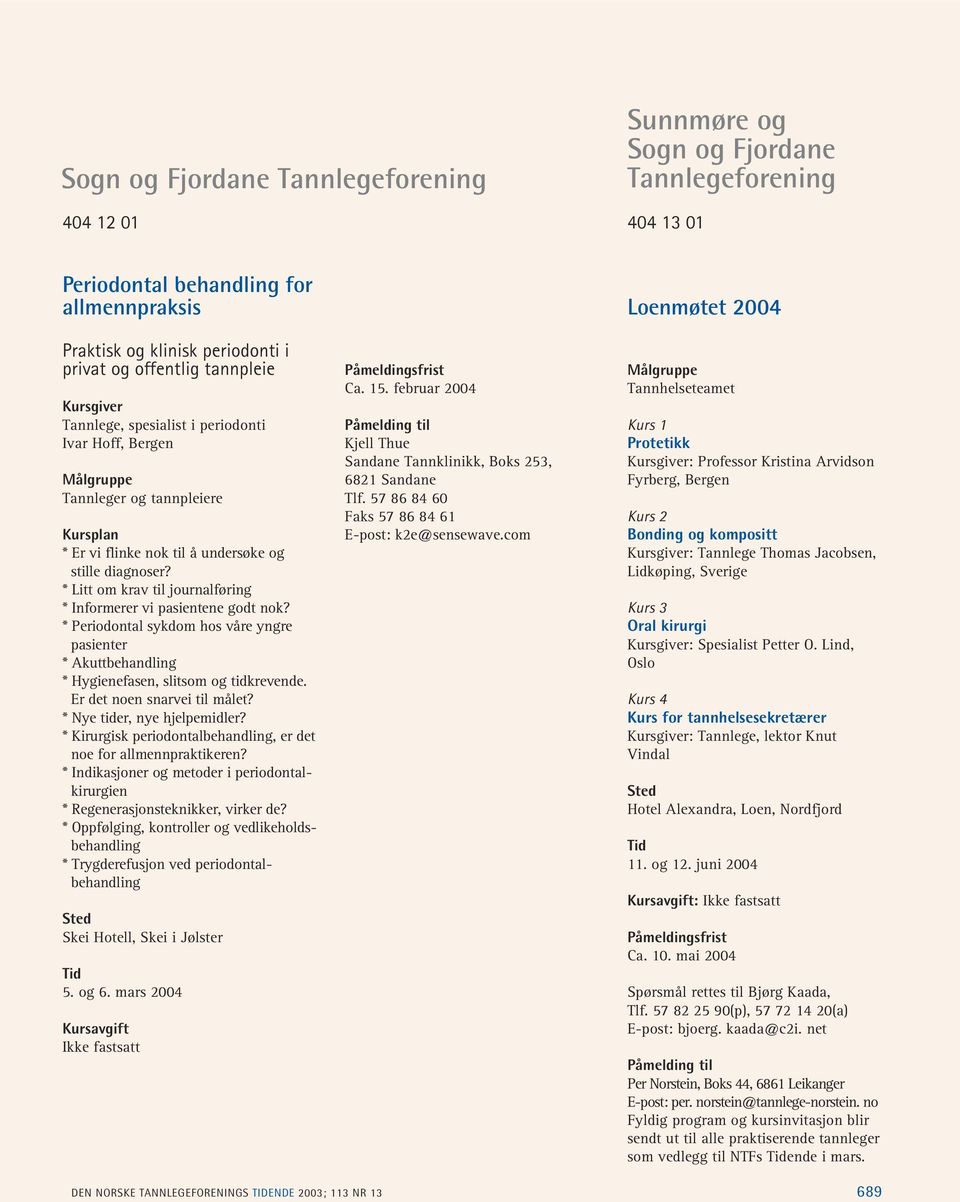 * Periodontal sykdom hos våre yngre pasienter * Akuttbehandling * Hygienefasen, slitsom og tidkrevende. Er det noen snarvei til målet? * Nye tider, nye hjelpemidler?