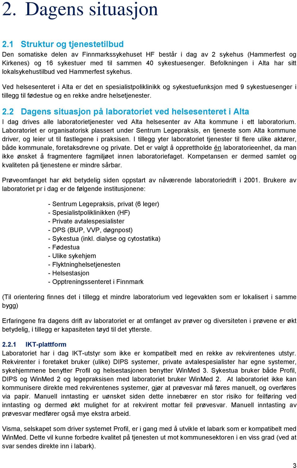 Ved helsesenteret i Alta er det en spesialistpoliklinikk og sykestuefunksjon med 9 sykestuesenger i tillegg til fødestue og en rekke andre helsetjenester. 2.