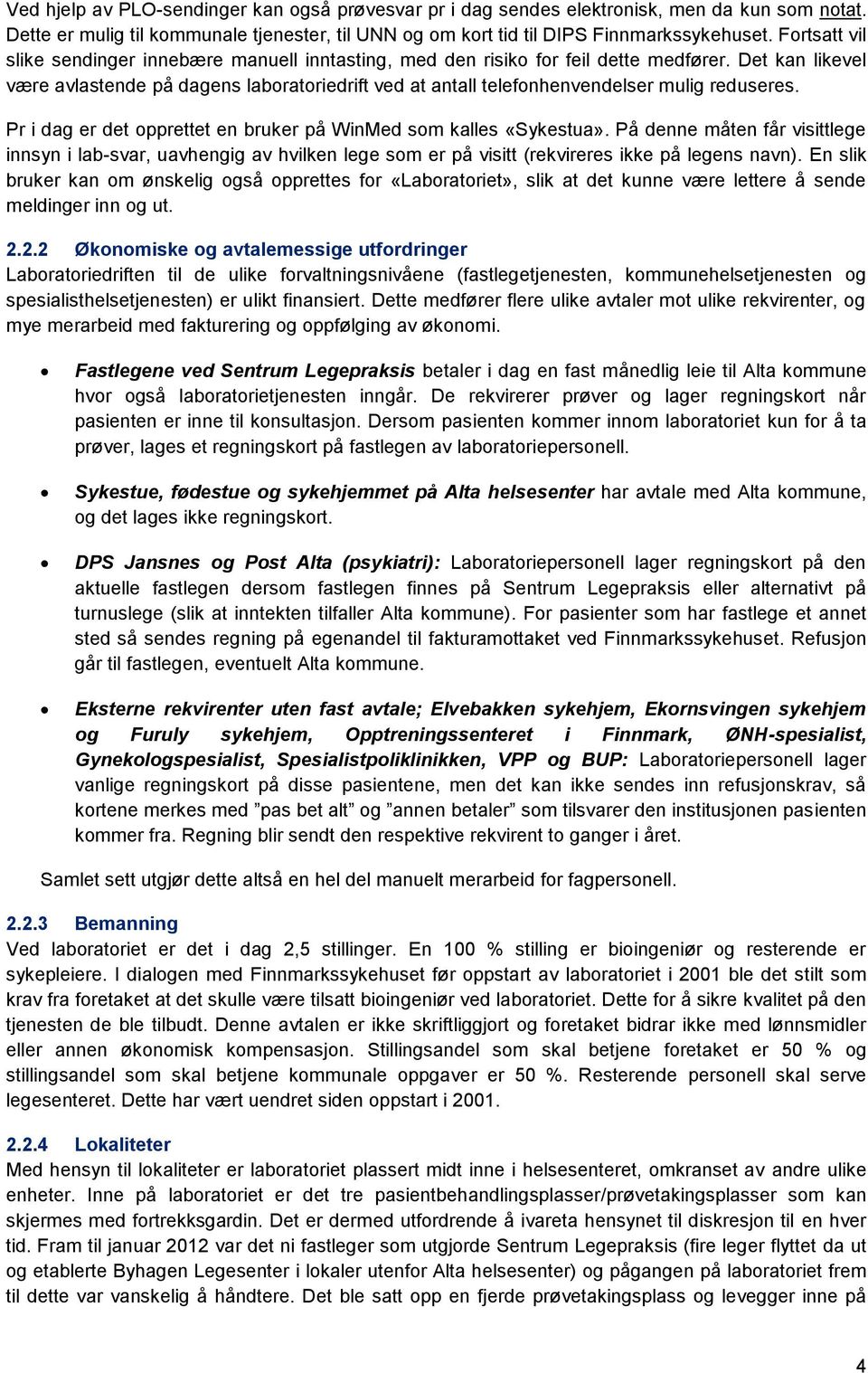 Det kan likevel være avlastende på dagens laboratoriedrift ved at antall telefonhenvendelser mulig reduseres. Pr i dag er det opprettet en bruker på WinMed som kalles «Sykestua».