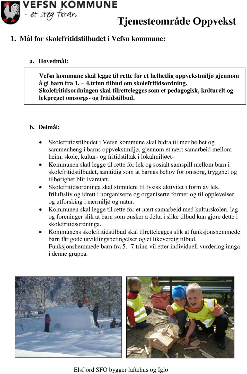 Delmål: Skolefritidstilbudet i Vefsn kommune skal bidra til mer helhet og sammenheng i barns oppvekstmiljø, gjennom et nært samarbeid mellom heim, skole, kultur- og fritidstiltak i lokalmiljøet-